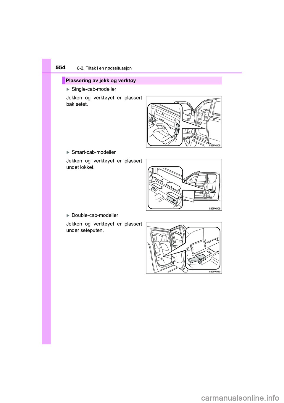 TOYOTA HILUX 2021  Instruksjoner for bruk (in Norwegian) 5548-2. Tiltak i en nødssituasjon
HILUX OM0K641NO
Single-cab-modeller
Jekken og verktøyet er plassert
bak setet.
Smart-cab-modeller
Jekken og verktøyet er plassert
undet lokket.
Double-cab