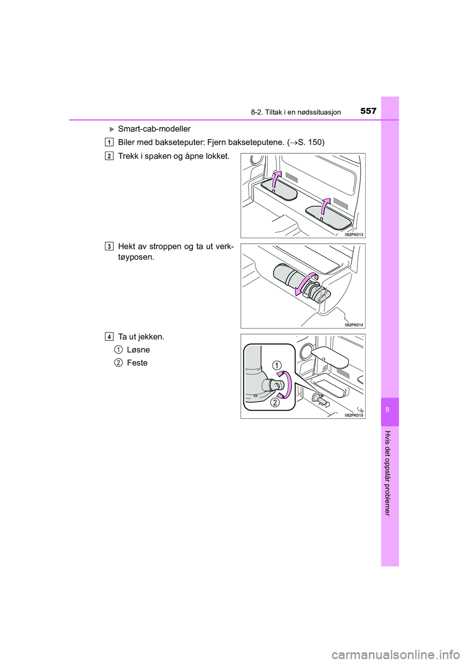 TOYOTA HILUX 2021  Instruksjoner for bruk (in Norwegian) 5578-2. Tiltak i en nødssituasjon
HILUX OM0K641NO
8
Hvis det oppstår problemer
Smart-cab-modeller
Biler med bakseteputer:
Fjern bakseteputene. (S. 150)
Trekk i spaken og åpne lokket.
Hekt 