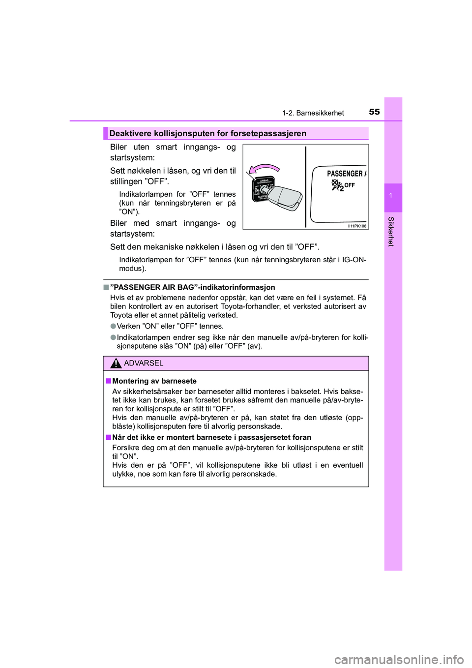 TOYOTA HILUX 2021  Instruksjoner for bruk (in Norwegian) 551-2. Barnesikkerhet
1
HILUX OM0K641NO
Sikkerhet
Biler uten smart inngangs- og
startsystem:
Sett nøkkelen i låsen, og vri den til
stillingen ”OFF”.
Indikatorlampen for ”OFF” tennes
(kun nå