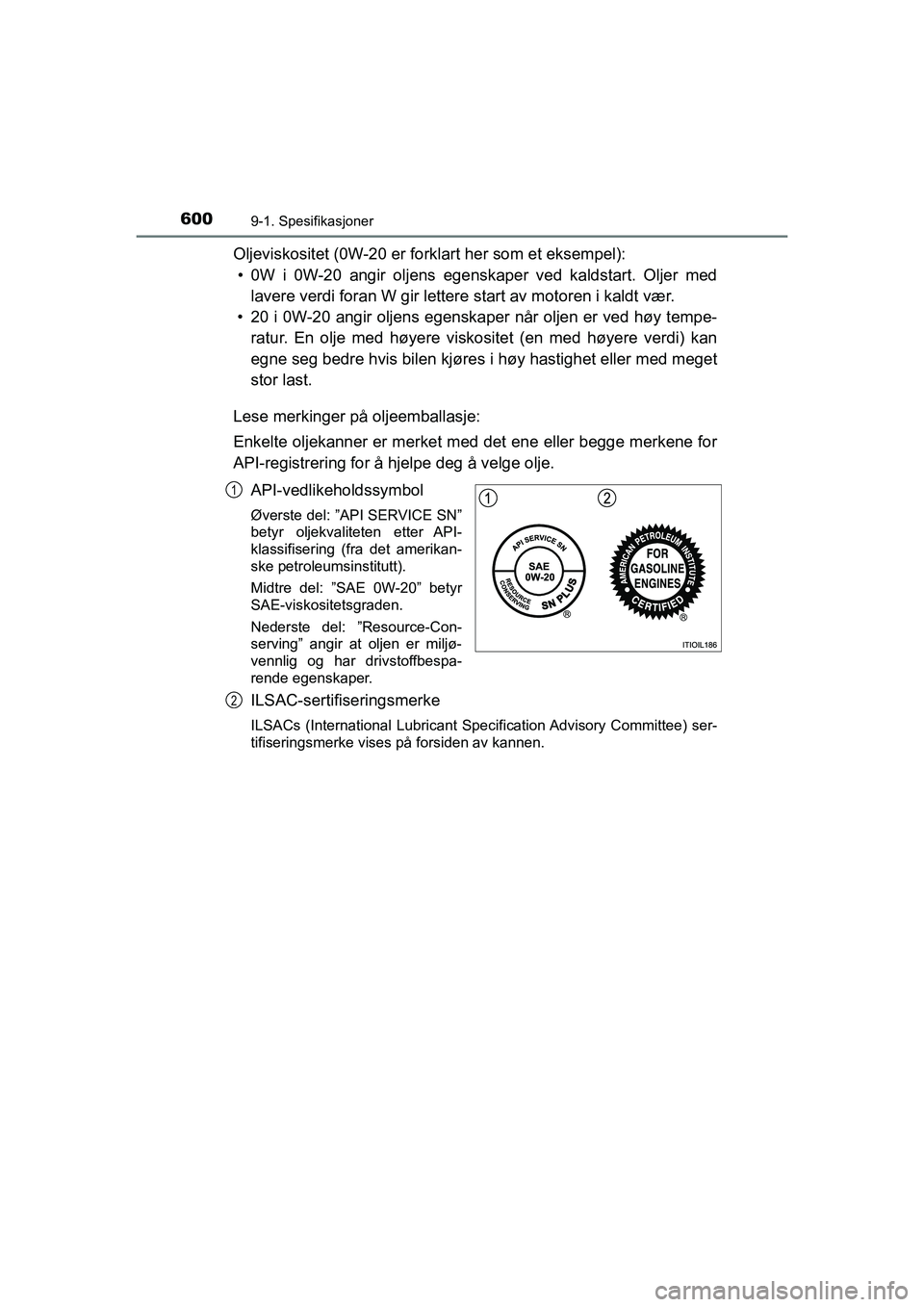 TOYOTA HILUX 2021  Instruksjoner for bruk (in Norwegian) 6009-1. Spesifikasjoner
HILUX OM0K641NO
Oljeviskositet (0W-20 er forklart her som et eksempel):• 0W i 0W-20 angir oljens egenskaper ved kaldstart. Oljer med lavere verdi foran W gir lettere  start a