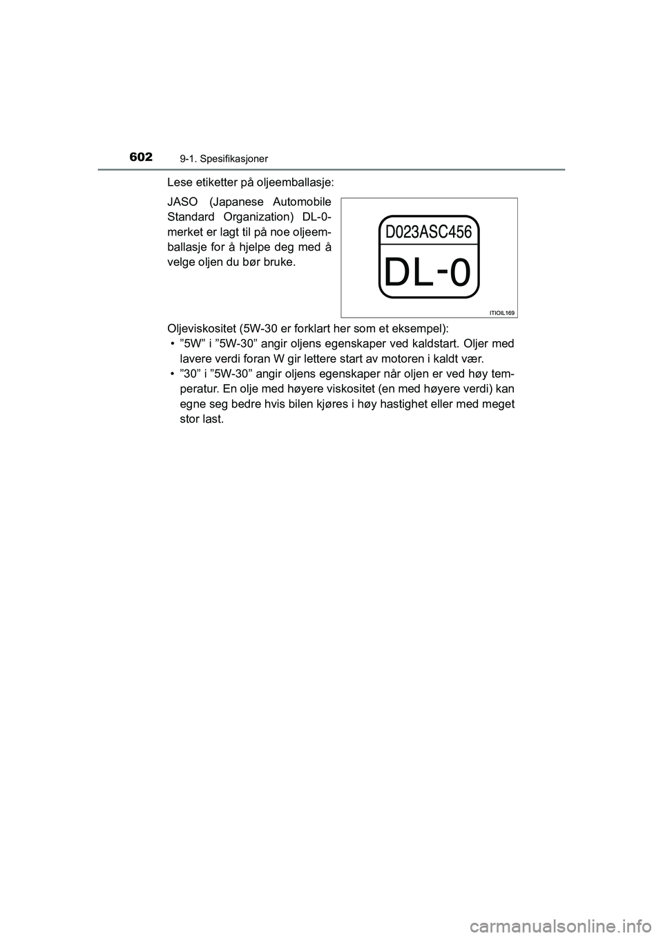 TOYOTA HILUX 2021  Instruksjoner for bruk (in Norwegian) 6029-1. Spesifikasjoner
HILUX OM0K641NO
Lese etiketter på oljeemballasje:
JASO (Japanese Automobile
Standard Organization) DL-0-
merket er lagt til på noe oljeem-
ballasje for å hjelpe deg med å
v