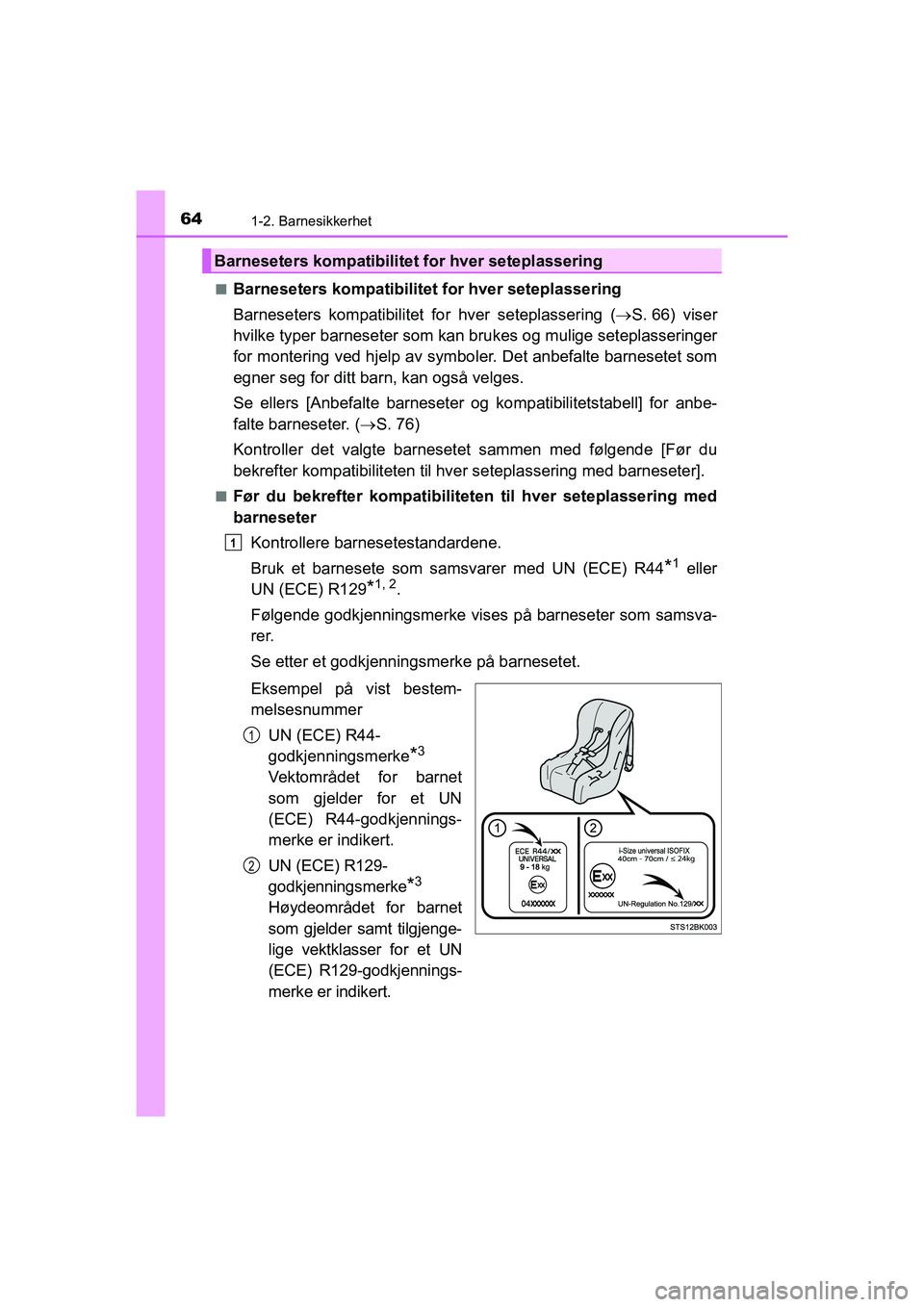 TOYOTA HILUX 2021  Instruksjoner for bruk (in Norwegian) 641-2. Barnesikkerhet
HILUX OM0K641NOn
Barneseters kompatibilitet for hver seteplassering
Barneseters kompatibilitet fo
r hver seteplassering (S. 66) viser
hvilke typer barneseter som kan brukes og