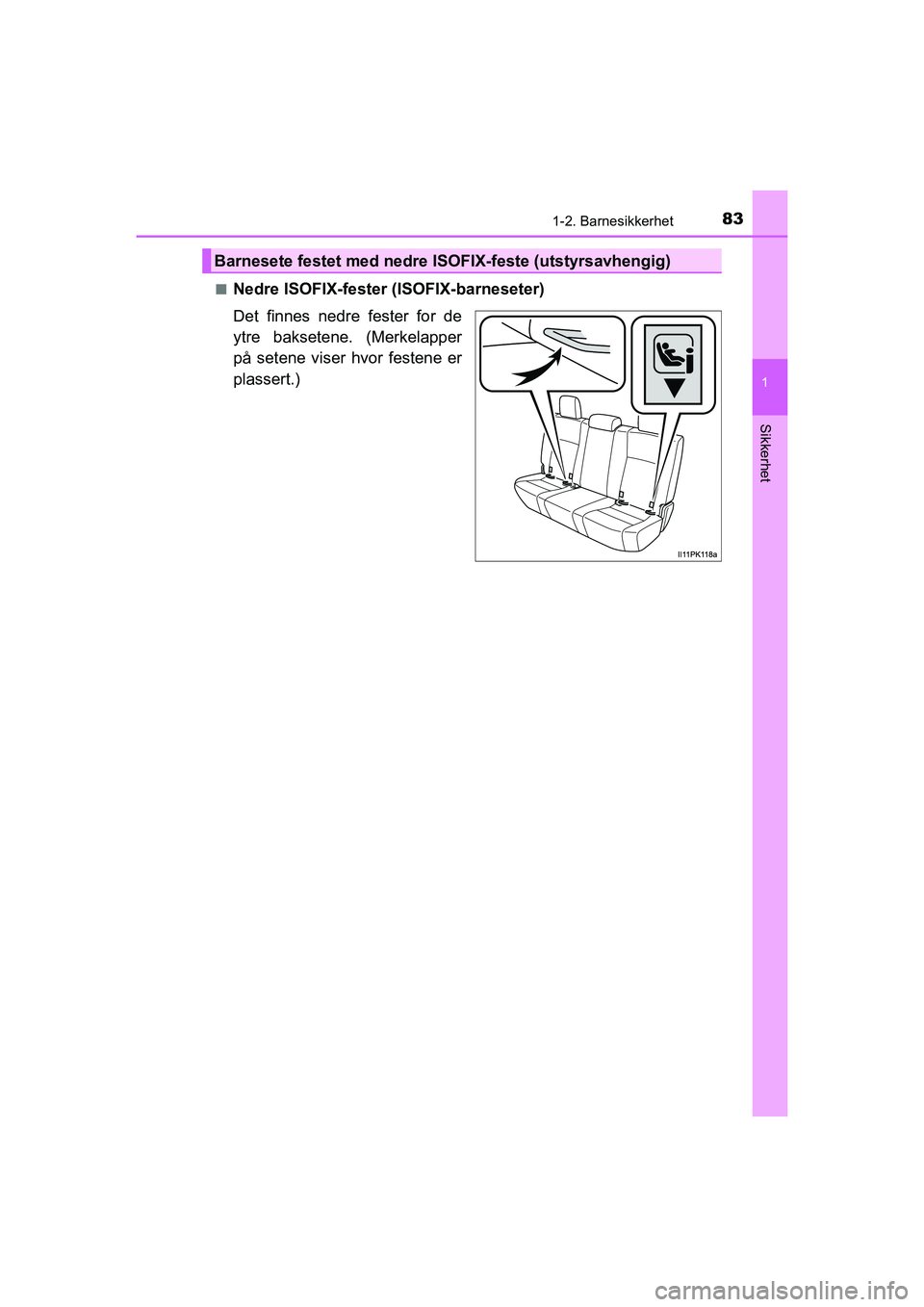 TOYOTA HILUX 2021  Instruksjoner for bruk (in Norwegian) 831-2. Barnesikkerhet
1
HILUX OM0K641NO
Sikkerhet
nNedre ISOFIX-fester (ISOFIX-barneseter)
Det finnes nedre fester for de
ytre baksetene. (Merkelapper
på setene viser hvor festene er
plassert.)
Barne