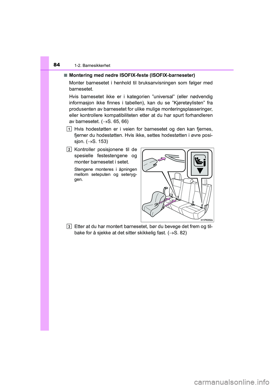 TOYOTA HILUX 2021  Instruksjoner for bruk (in Norwegian) 841-2. Barnesikkerhet
HILUX OM0K641NOn
Montering med nedre ISOFIX
-feste (ISOFIX-barneseter)
Monter barnesetet i henhold til bruksanvisningen som følger med
barnesetet.
Hvis barnesetet ikke er i kate