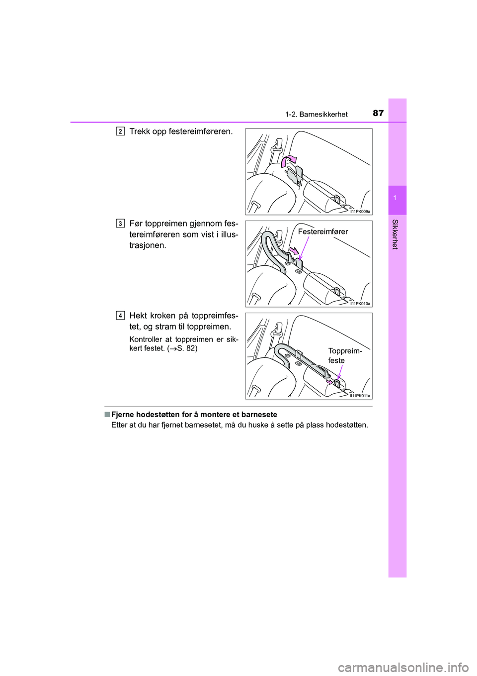 TOYOTA HILUX 2021  Instruksjoner for bruk (in Norwegian) 871-2. Barnesikkerhet
1
HILUX OM0K641NO
Sikkerhet
Trekk opp festereimføreren.
Før toppreimen gjennom fes-
tereimføreren som vist i illus-
trasjonen.
Hekt kroken på toppreimfes-
tet, og stram til t
