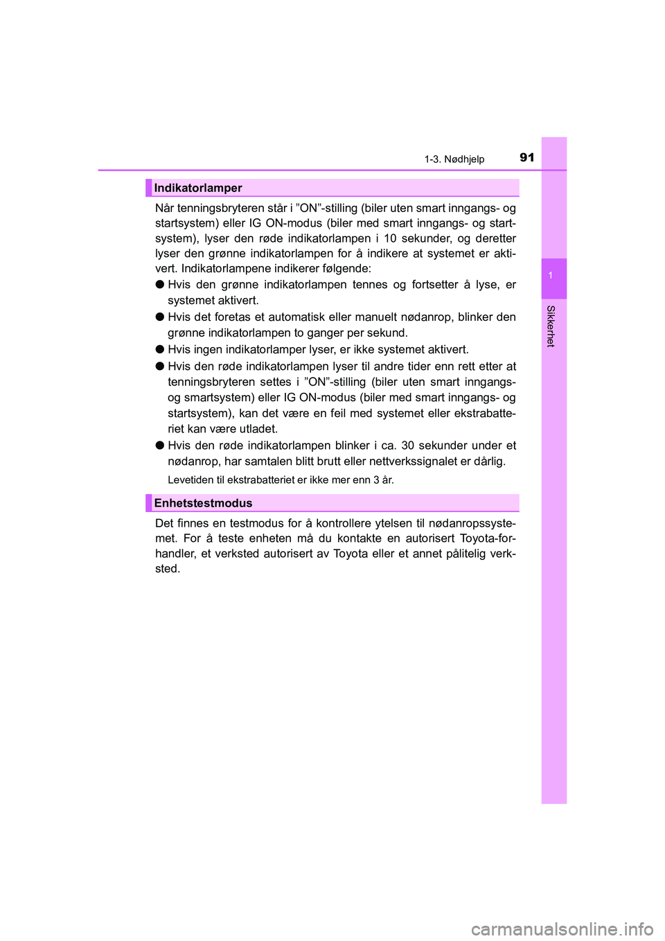 TOYOTA HILUX 2021  Instruksjoner for bruk (in Norwegian) 911-3. Nødhjelp
1
HILUX OM0K641NO
Sikkerhet
Når tenningsbryteren står i ”ON”-stilling (biler uten smart inngangs- og
startsystem) eller IG ON-modus (biler med smart inngangs- og start-
system),