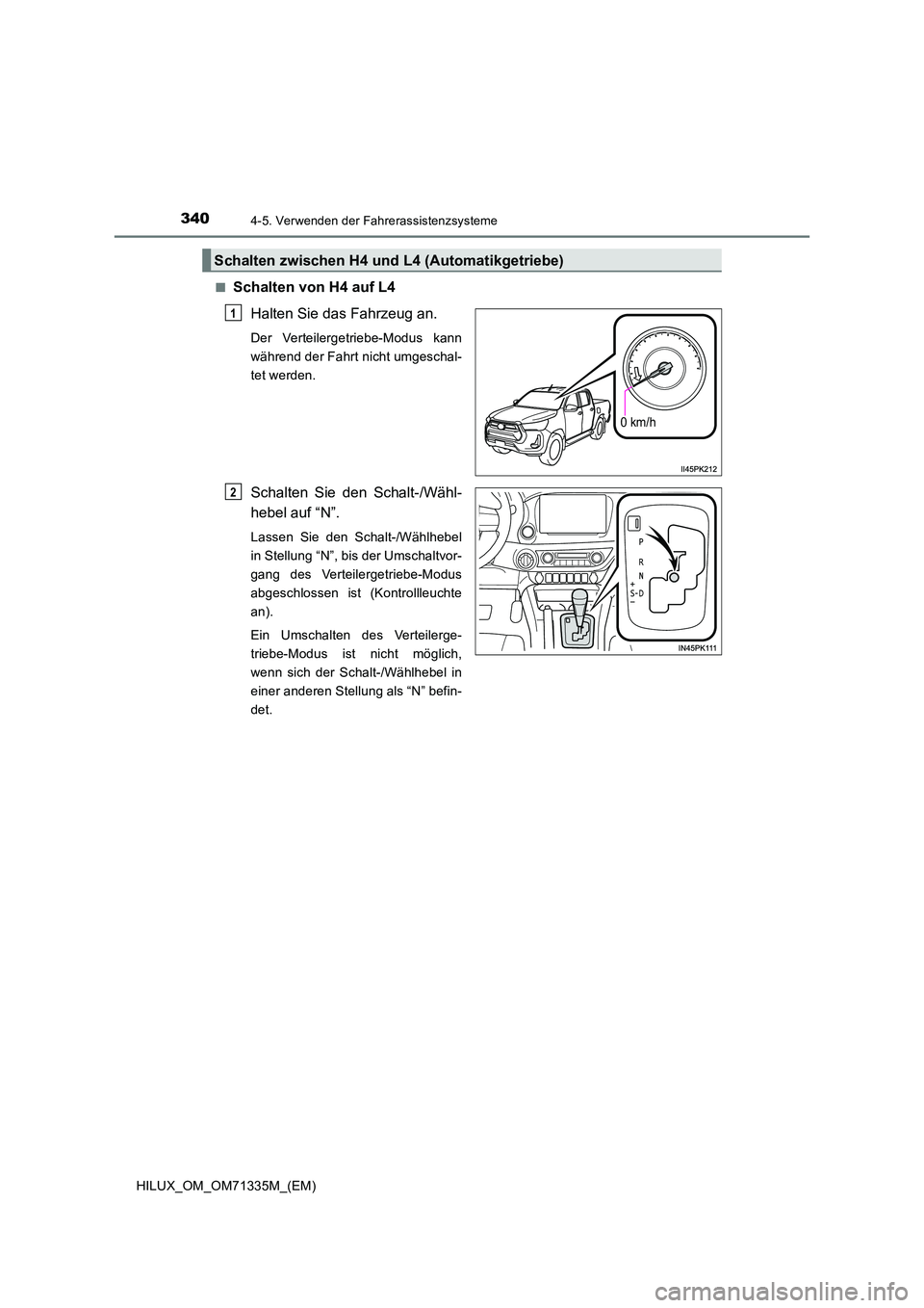 TOYOTA HILUX 2021  Betriebsanleitungen (in German) 3404-5. Verwenden der Fahrerassistenzsysteme
HILUX_OM_OM71335M_(EM) 
�QSchalten von H4 auf L4 
Halten Sie das Fahrzeug an.
Der Verteilergetriebe-Modus kann 
während der Fahrt nicht umgeschal-
tet wer