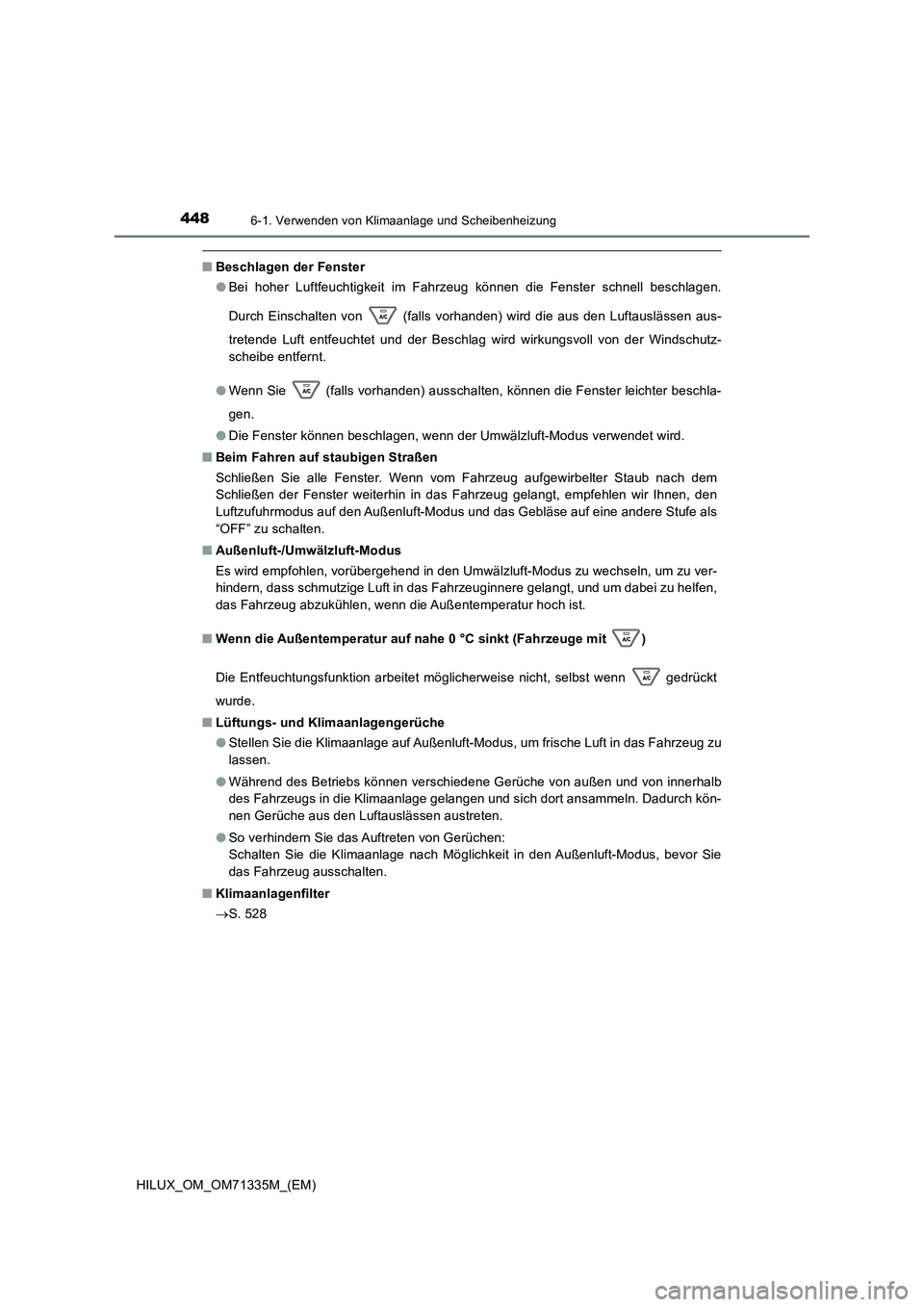 TOYOTA HILUX 2021  Betriebsanleitungen (in German) 4486-1. Verwenden von Klimaanlage und Scheibenheizung
HILUX_OM_OM71335M_(EM)
�QBeschlagen der Fenster 
�O Bei hoher Luftfeuchtigkeit im Fahrzeug können die Fenster schnell beschlagen. 
Durch Einschal