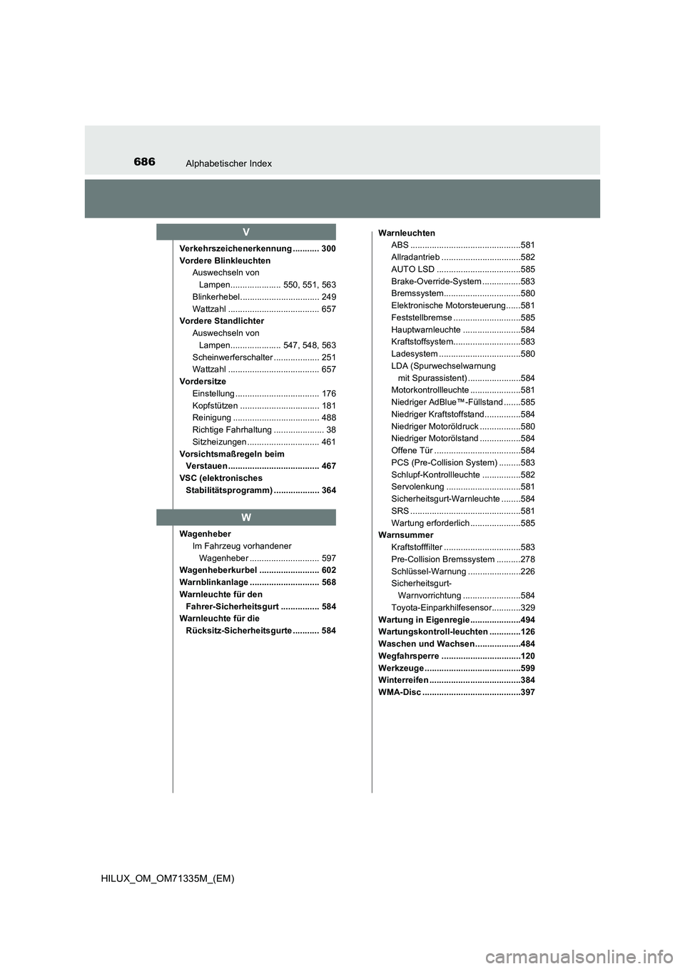 TOYOTA HILUX 2021  Betriebsanleitungen (in German) 686Alphabetischer Index
HILUX_OM_OM71335M_(EM)
Verkehrszeichenerkennung ........... 300
Vordere Blinkleuchten
Auswechseln von 
Lampen..................... 550, 551, 563
Blinkerhebel...................
