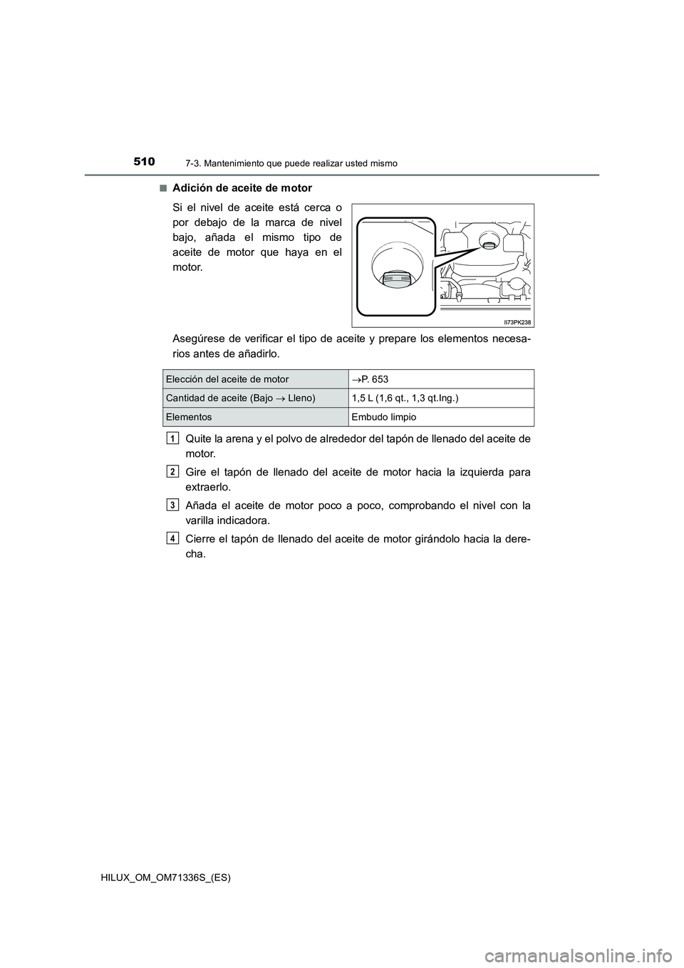 TOYOTA HILUX 2021  Manuale de Empleo (in Spanish) 5107-3. Mantenimiento que puede realizar usted mismo
HILUX_OM_OM71336S_(ES)�Q
Adición de aceite de motor
Si el nivel de aceite está cerca o
por debajo de la marca de nivel
bajo, añada el mismo tipo