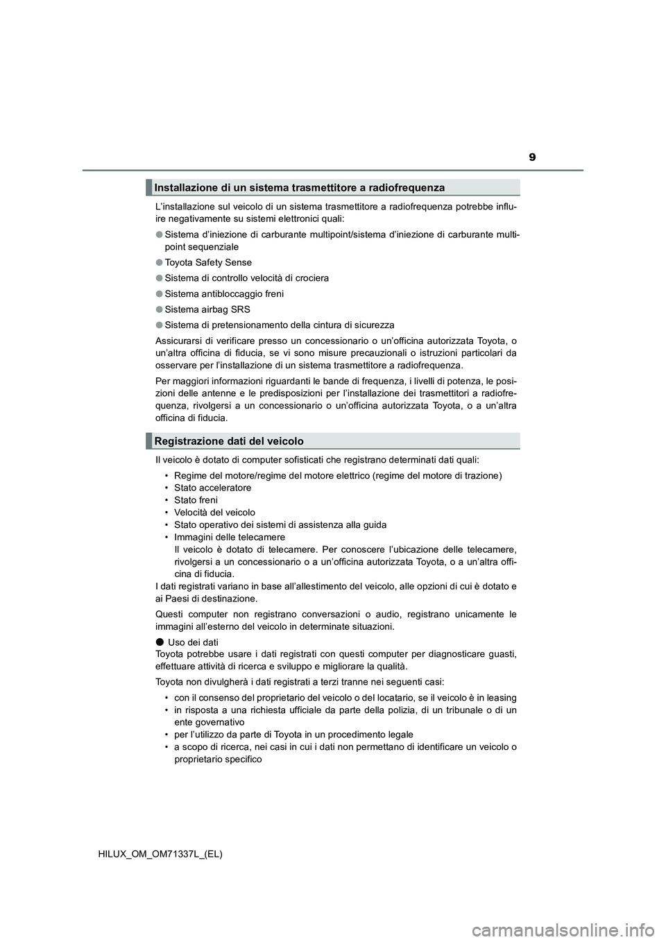 TOYOTA HILUX 2021  Manuale duso (in Italian) 9
HILUX_OM_OM71337L_(EL)L’installazione sul veicolo di un sistema trasmettitore a radiofrequenza potrebbe influ-
ire negativamente su sistemi elettronici quali: 
�OSistema d’iniezione di carburant