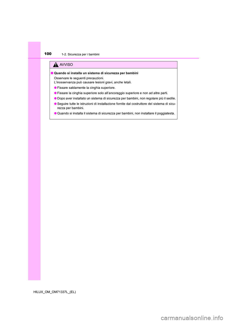 TOYOTA HILUX 2021  Manuale duso (in Italian) 1001-2. Sicurezza per i bambini
HILUX_OM_OM71337L_(EL)
AVVISO
�QQuando si installa un sistema di sicurezza per bambini 
Osservare le seguenti precauzioni. 
L’inosservanza può causare lesioni gravi,