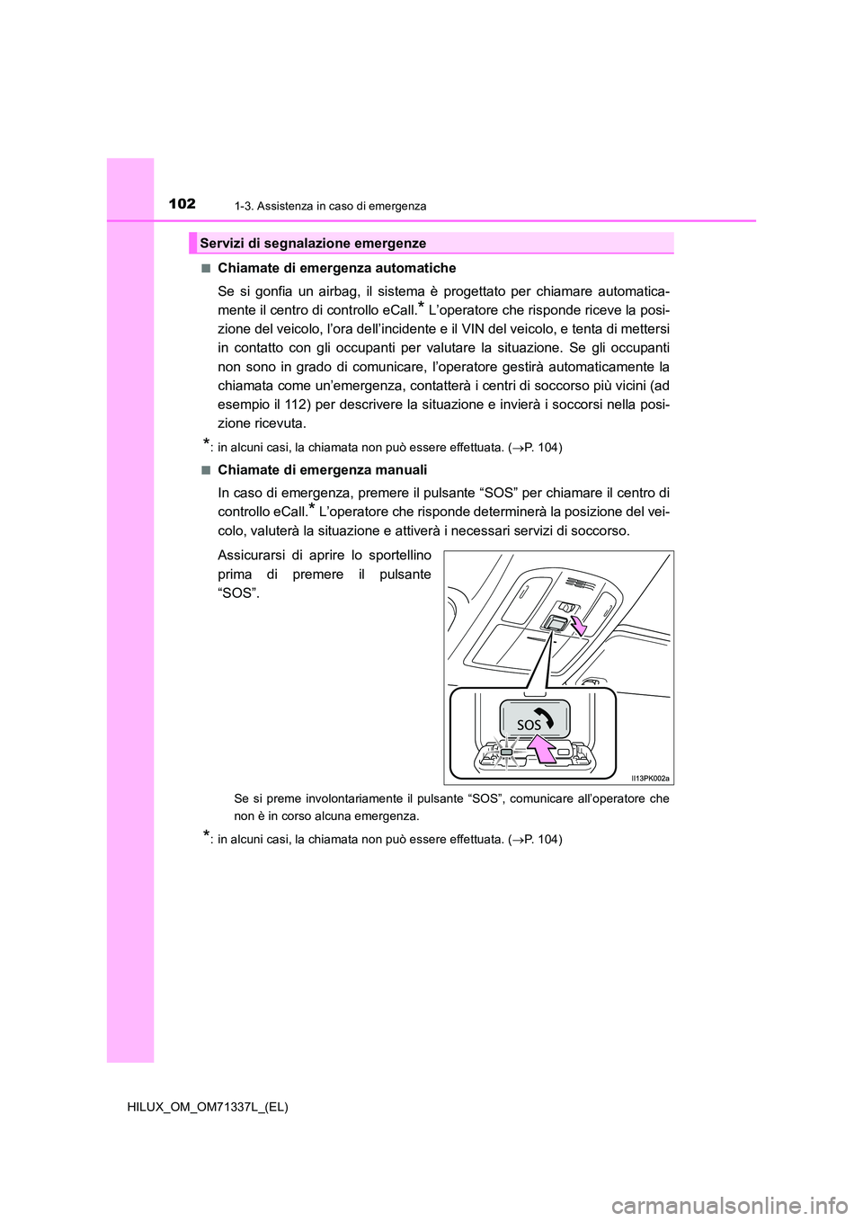 TOYOTA HILUX 2021  Manuale duso (in Italian) 1021-3. Assistenza in caso di emergenza
HILUX_OM_OM71337L_(EL) 
�QChiamate di emergenza automatiche 
Se si gonfia un airbag, il sistema è progettato per chiamare automatica- 
mente il centro di contr