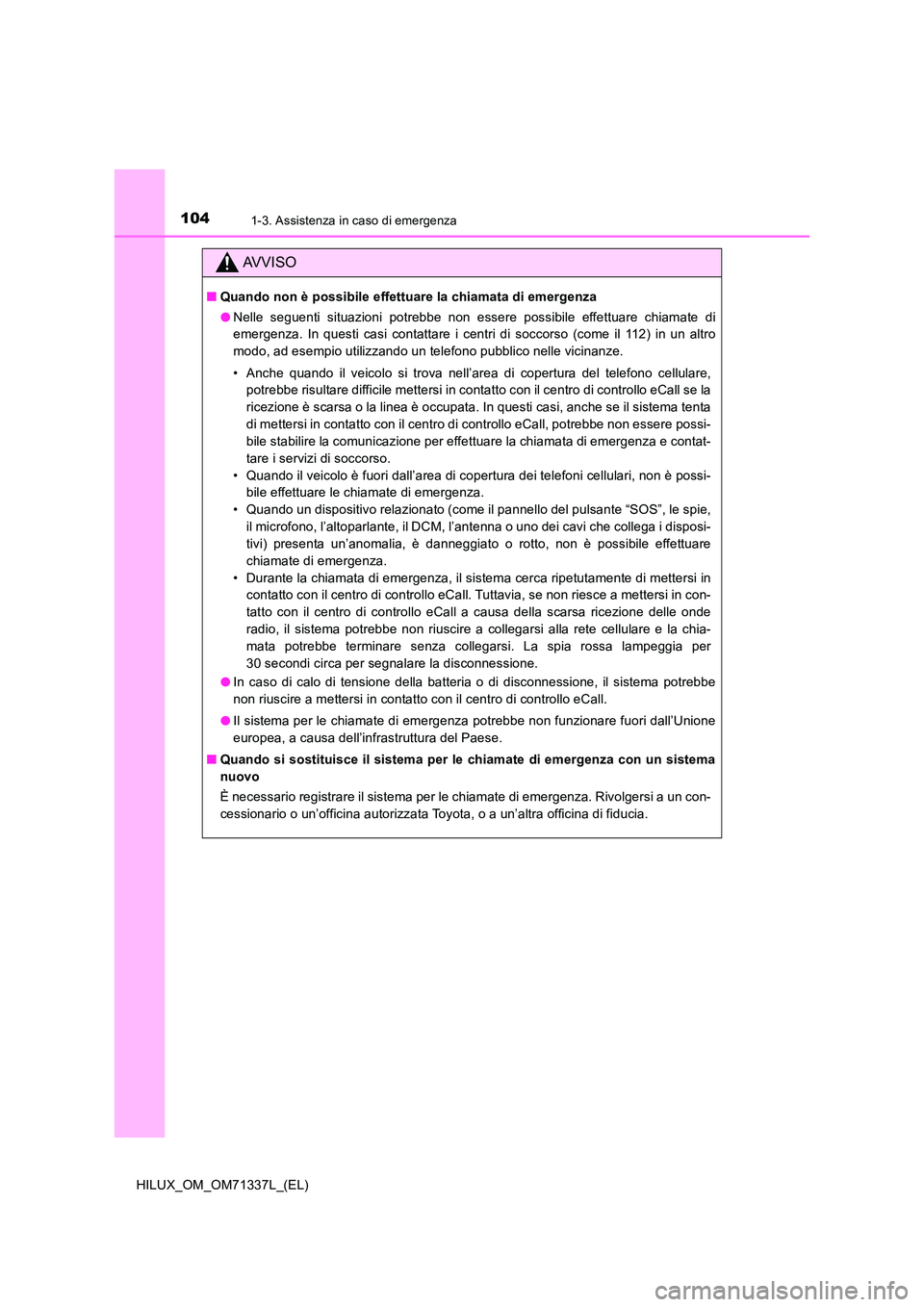TOYOTA HILUX 2021  Manuale duso (in Italian) 1041-3. Assistenza in caso di emergenza
HILUX_OM_OM71337L_(EL)
AVVISO
�QQuando non è possibile effettuare la chiamata di emergenza 
�O Nelle seguenti situazioni potrebbe non essere possibile effettua
