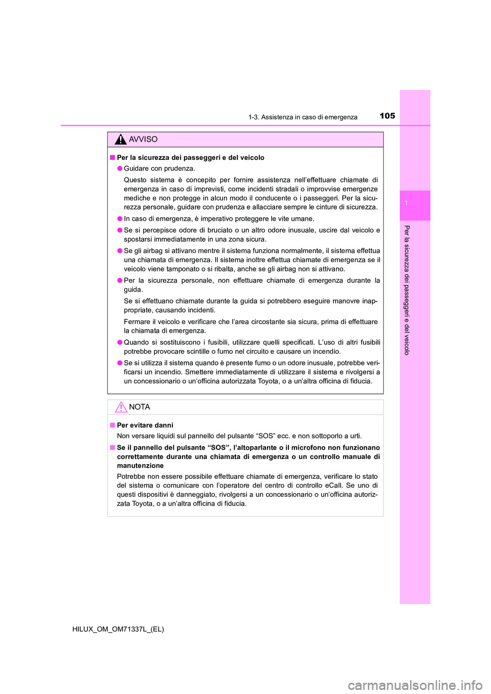 TOYOTA HILUX 2021  Manuale duso (in Italian) 1051-3. Assistenza in caso di emergenza
1
HILUX_OM_OM71337L_(EL)
Per la sicurezza dei passeggeri e del veicolo
AVVISO
�QPer la sicurezza dei passeggeri e del veicolo 
�O Guidare con prudenza. 
Questo 