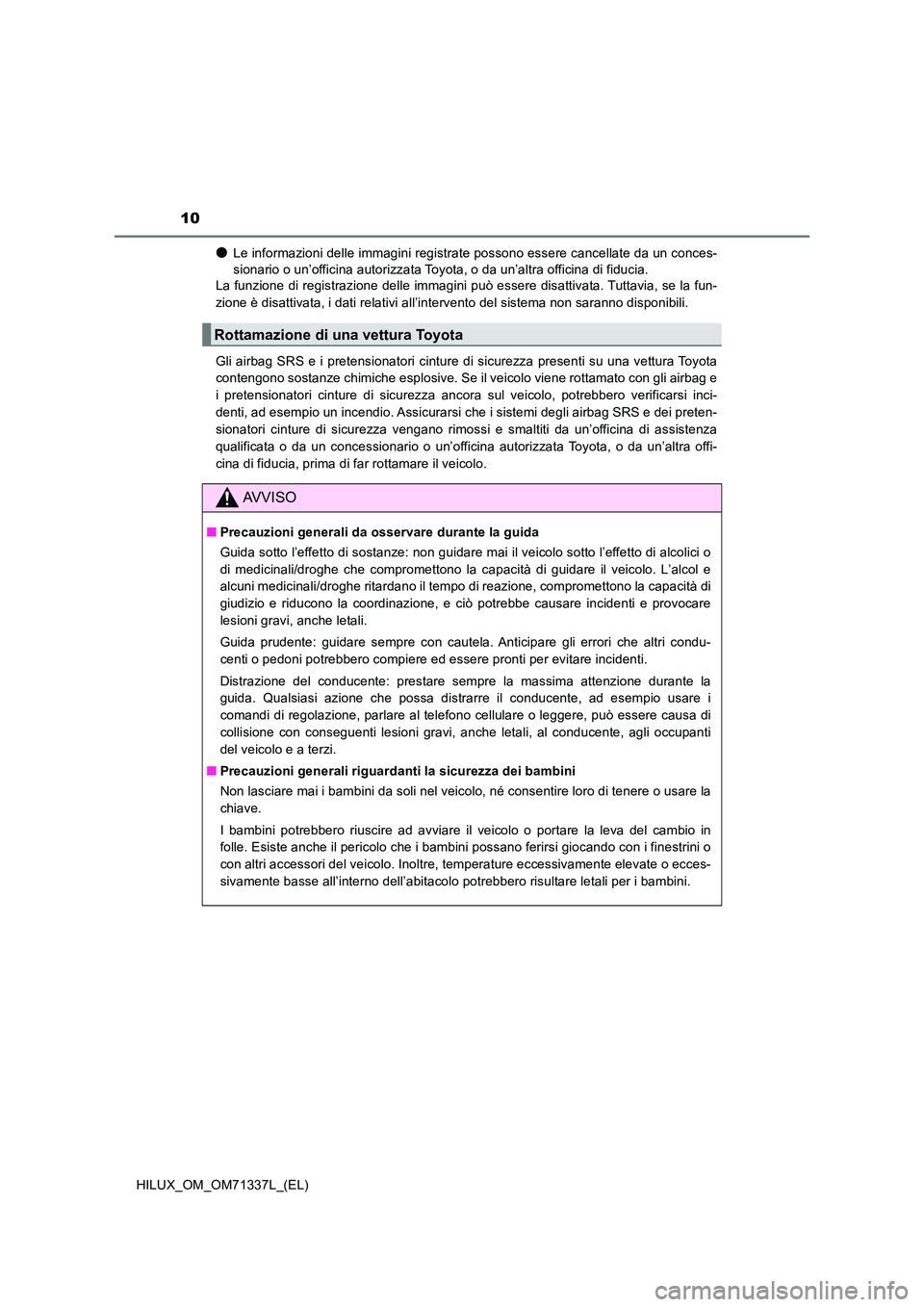 TOYOTA HILUX 2021  Manuale duso (in Italian) 10
HILUX_OM_OM71337L_(EL)
�OLe informazioni delle immagini registrate possono essere cancellate da un conces- 
sionario o un’officina autorizzata Toyota, o da un’altra officina di fiducia. 
La fun