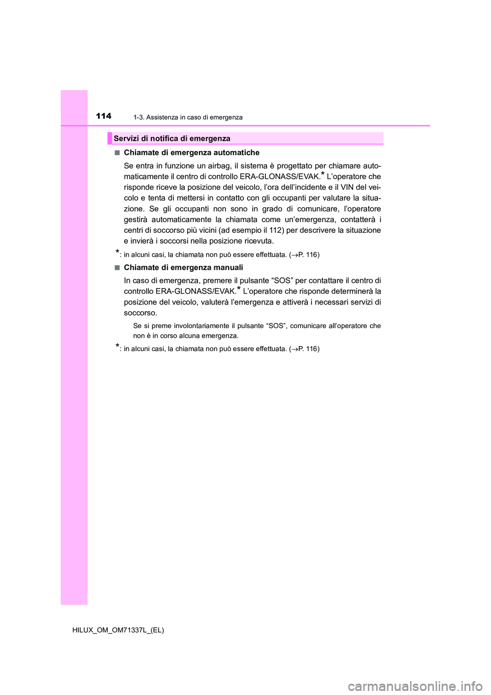 TOYOTA HILUX 2021  Manuale duso (in Italian) 1141-3. Assistenza in caso di emergenza
HILUX_OM_OM71337L_(EL) 
�QChiamate di emergenza automatiche 
Se entra in funzione un airbag, il sistema è progettato per chiamare auto- 
maticamente il centro 