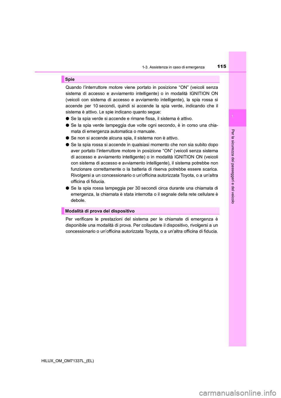TOYOTA HILUX 2021  Manuale duso (in Italian) 1151-3. Assistenza in caso di emergenza
1
HILUX_OM_OM71337L_(EL)
Per la sicurezza dei passeggeri e del veicolo
Quando l’interruttore motore viene portato in posizione “ON” (veicoli senza 
sistem