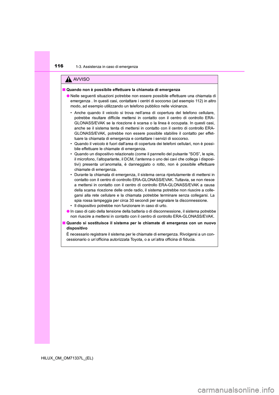TOYOTA HILUX 2021  Manuale duso (in Italian) 1161-3. Assistenza in caso di emergenza
HILUX_OM_OM71337L_(EL)
AVVISO
�QQuando non è possibile effettuare la chiamata di emergenza 
�O Nelle seguenti situazioni potrebbe non essere possibile effettua