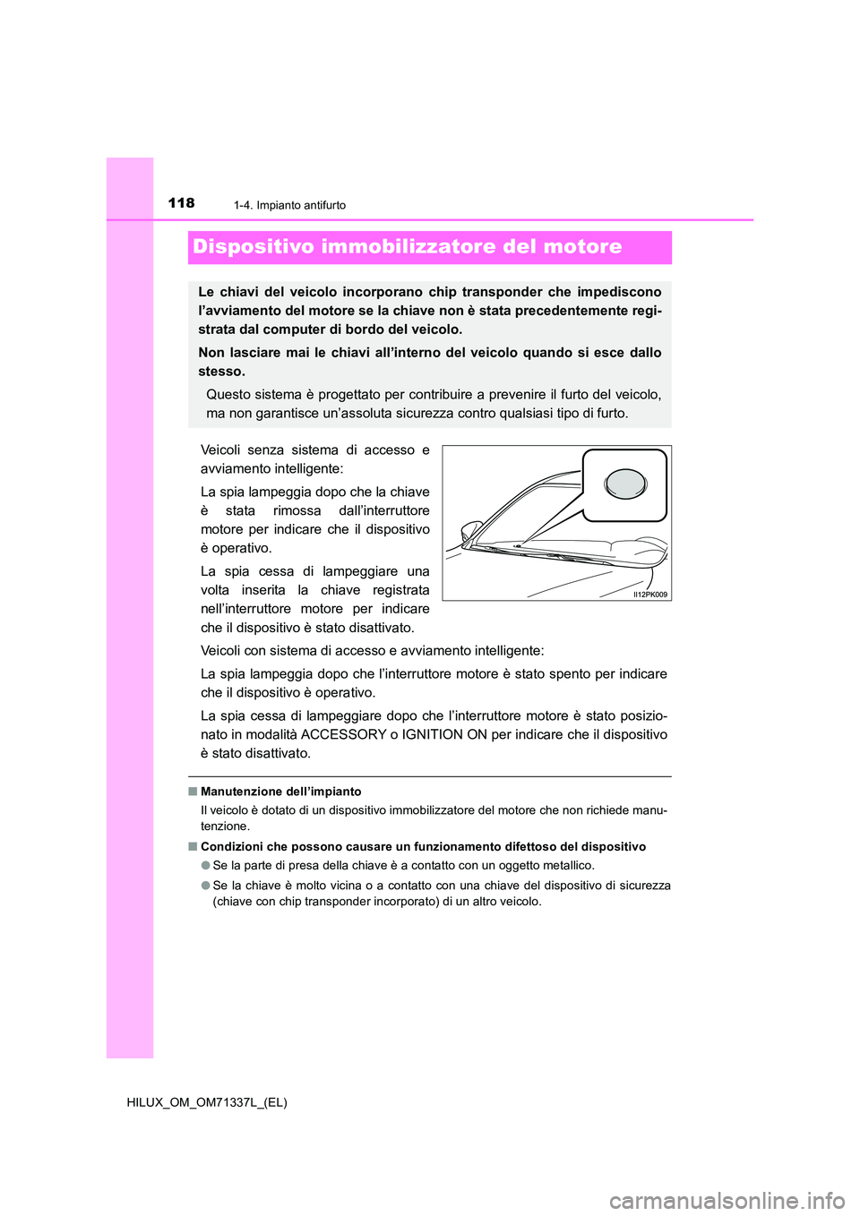 TOYOTA HILUX 2021  Manuale duso (in Italian) 1181-4. Impianto antifurto
HILUX_OM_OM71337L_(EL)
Dispositivo immobilizzatore del motore
Veicoli senza sistema di accesso e 
avviamento intelligente: 
La spia lampeggia dopo che la chiave 
è stata ri