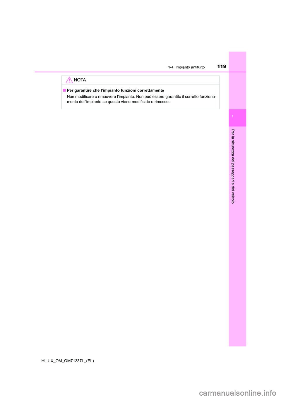 TOYOTA HILUX 2021  Manuale duso (in Italian) 1191-4. Impianto antifurto
1
HILUX_OM_OM71337L_(EL)
Per la sicurezza dei passeggeri e del veicolo
NOTA
�QPer garantire che l’impianto funzioni correttamente 
Non modificare o rimuovere l’impianto.