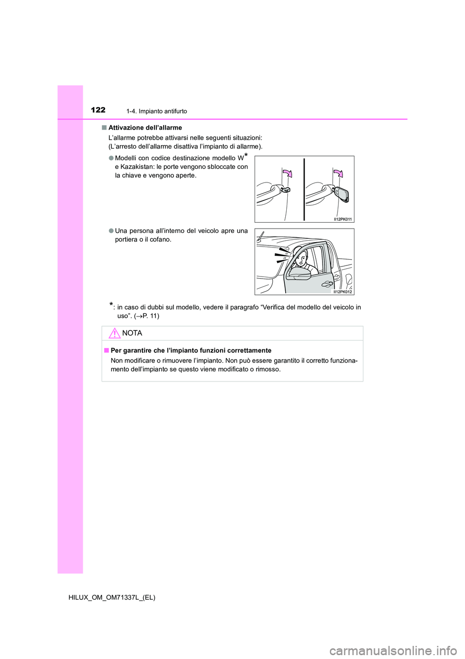 TOYOTA HILUX 2021  Manuale duso (in Italian) 1221-4. Impianto antifurto
HILUX_OM_OM71337L_(EL) 
�Q Attivazione dell’allarme 
L’allarme potrebbe attivarsi nelle seguenti situazioni:  
(L’arresto dell’allarme disattiva l’impianto di alla