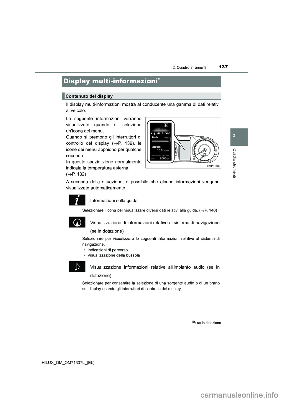 TOYOTA HILUX 2021  Manuale duso (in Italian) 137
2
2. Quadro strumenti
Quadro strumenti
HILUX_OM_OM71337L_(EL)
Display multi-infor mazioni
Il display multi-informazioni mostra al conducente una gamma di dati relativi
al veicolo.
Le seguente i