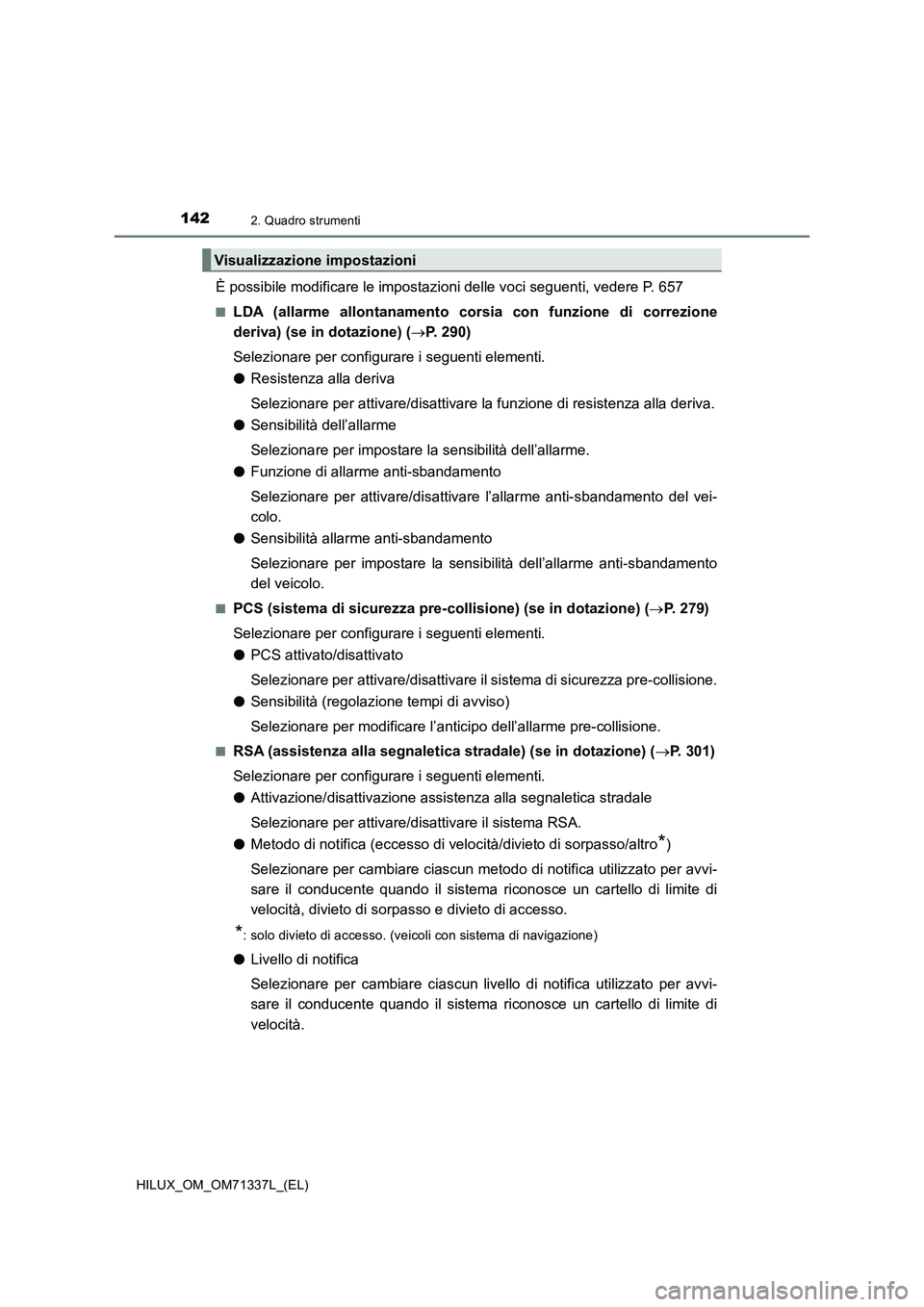 TOYOTA HILUX 2021  Manuale duso (in Italian) 1422. Quadro strumenti
HILUX_OM_OM71337L_(EL)
È possibile modificare le impostazioni delle voci seguenti, vedere P. 657
�QLDA (allarme allontanamento corsia con funzione di correzione
deriva) (se in 