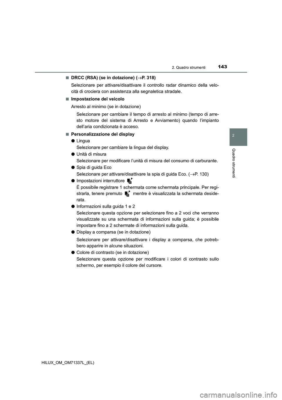 TOYOTA HILUX 2021  Manuale duso (in Italian) 1432. Quadro strumenti
2
Quadro strumenti
HILUX_OM_OM71337L_(EL)�Q
DRCC (RSA) (se in dotazione) (P. 318)
Selezionare per attivare/disattivare il controllo radar dinamico della velo-
cità di crocie