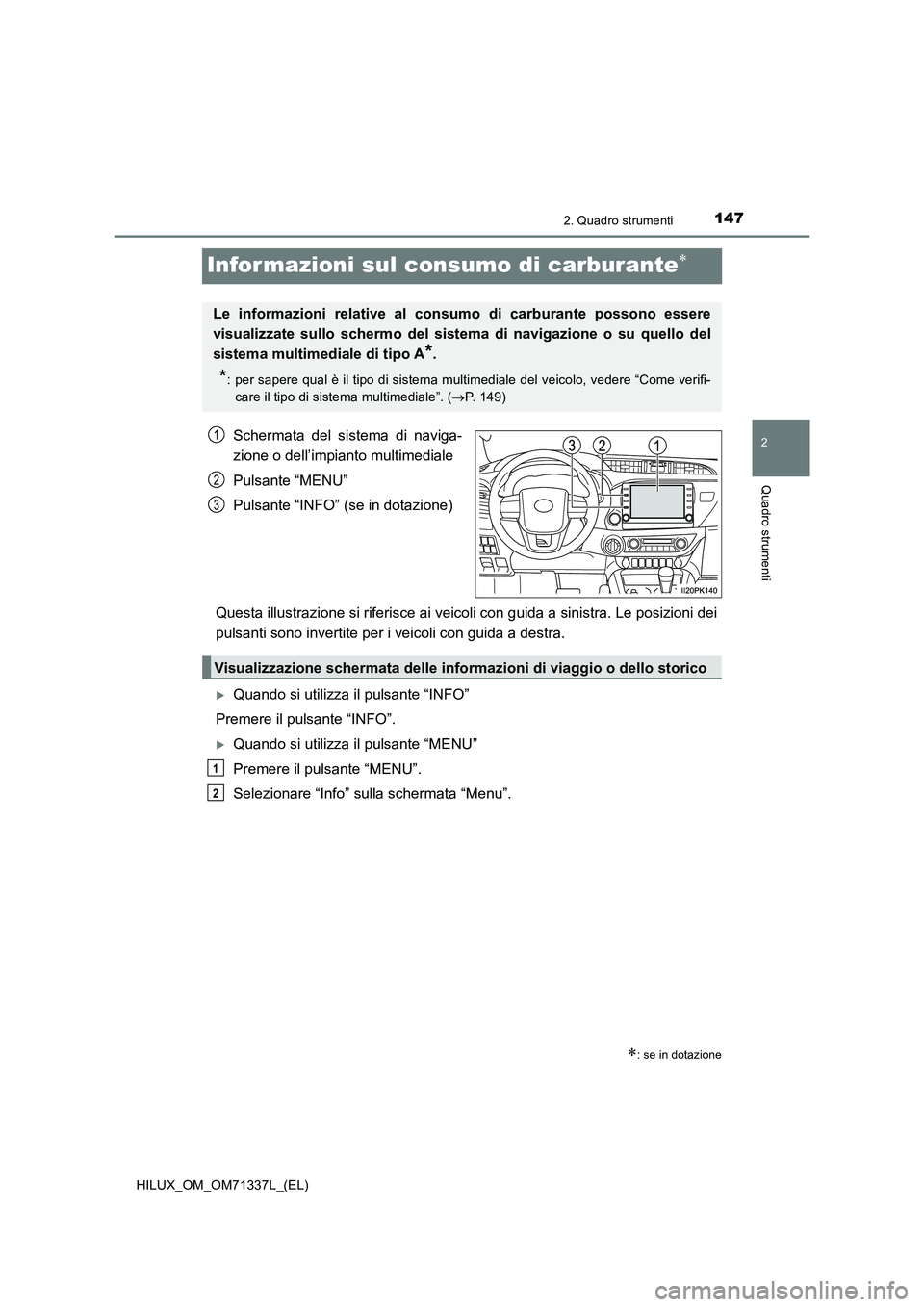 TOYOTA HILUX 2021  Manuale duso (in Italian) 147
2
2. Quadro strumenti
Quadro strumenti
HILUX_OM_OM71337L_(EL)
Infor mazioni sul consumo di carburante
Schermata del sistema di naviga-
zione o dell’impianto multimediale
Pulsante “MENU”
P