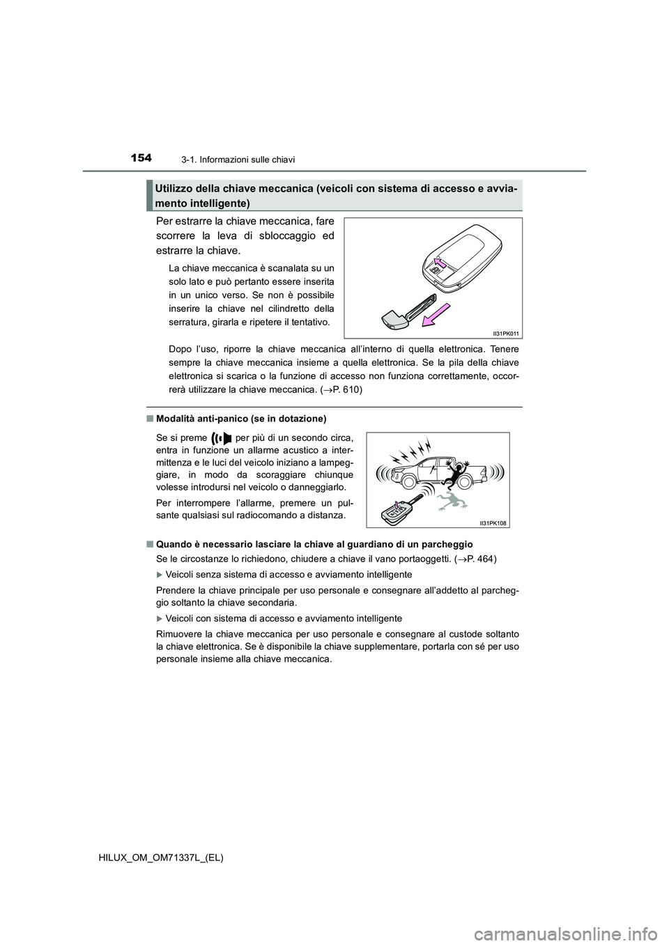TOYOTA HILUX 2021 Manuale duso (in Italian) 1543-1. Informazioni sulle chiavi
HILUX_OM_OM71337L_(EL)
Per estrarre la chiave meccanica, fare
scorrere la leva di sbloccaggio ed
estrarre la chiave.
La chiave meccanica è scanalata su un
solo la TOYOTA HILUX 2021 Manuale duso (in Italian) 1543-1. Informazioni sulle chiavi
HILUX_OM_OM71337L_(EL)
Per estrarre la chiave meccanica, fare
scorrere la leva di sbloccaggio ed
estrarre la chiave.
La chiave meccanica è scanalata su un
solo la
