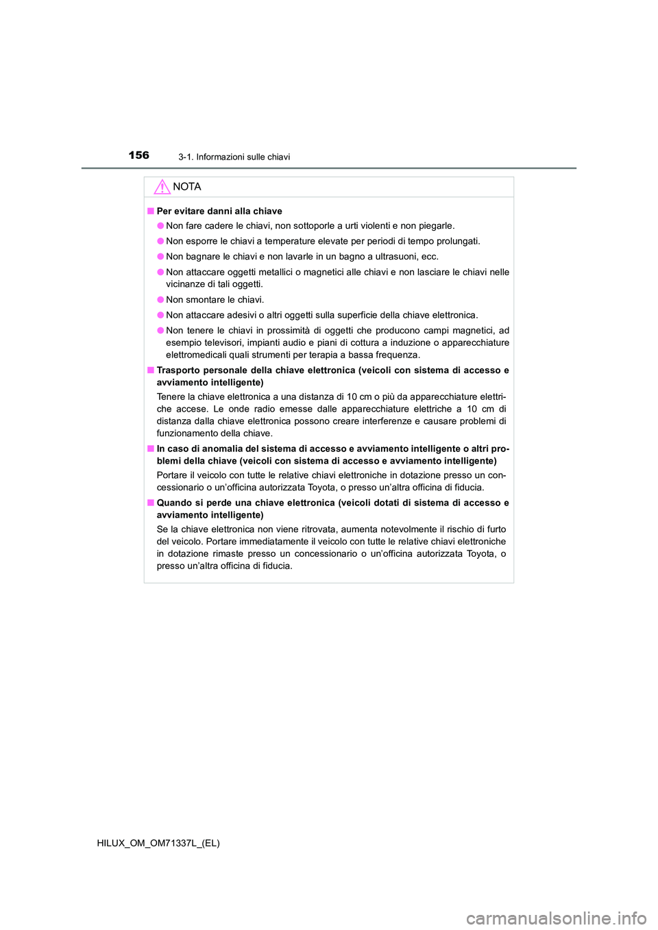 TOYOTA HILUX 2021  Manuale duso (in Italian) 1563-1. Informazioni sulle chiavi
HILUX_OM_OM71337L_(EL)
NOTA
�QPer evitare danni alla chiave 
�O Non fare cadere le chiavi, non sottoporle a urti violenti e non piegarle. 
�O Non esporre le chiavi a 