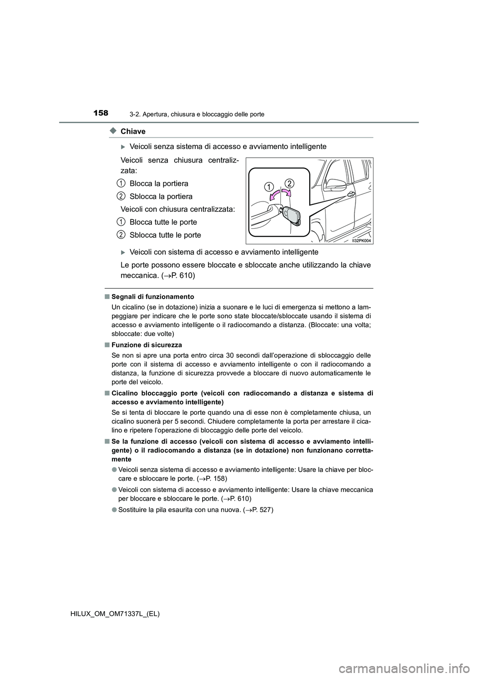 TOYOTA HILUX 2021  Manuale duso (in Italian) 1583-2. Apertura, chiusura e bloccaggio delle porte
HILUX_OM_OM71337L_(EL)
�XChiave
Veicoli senza sistema di accesso e avviamento intelligente
Veicoli senza chiusura centraliz-
zata:
Blocca la port