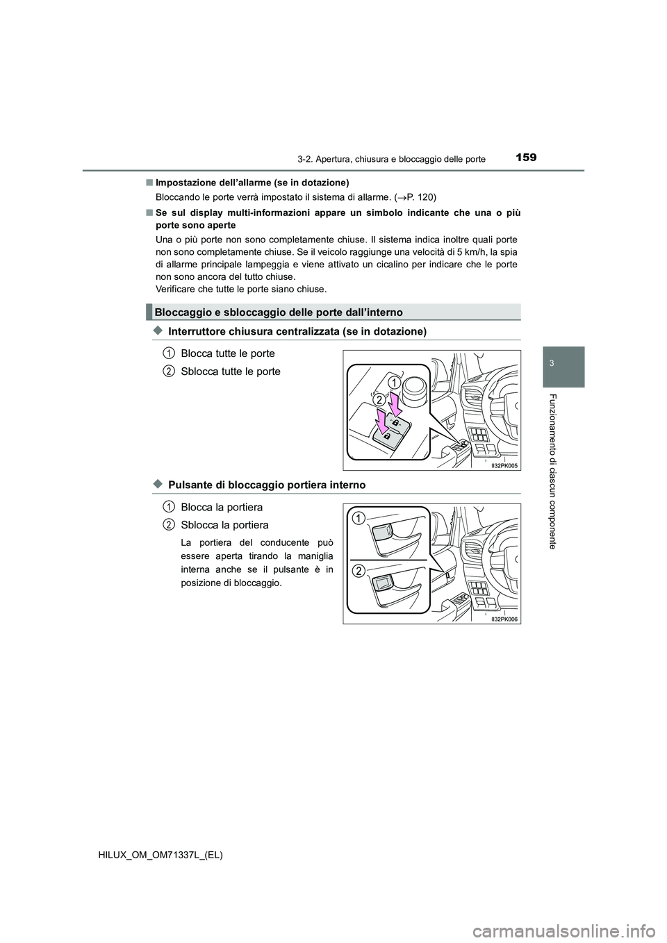 TOYOTA HILUX 2021  Manuale duso (in Italian) 1593-2. Apertura, chiusura e bloccaggio delle porte
3
Funzionamento di ciascun componente
HILUX_OM_OM71337L_(EL)�QImpostazione dell’allarme (se in dotazione)
Bloccando le porte verrà impostato il s