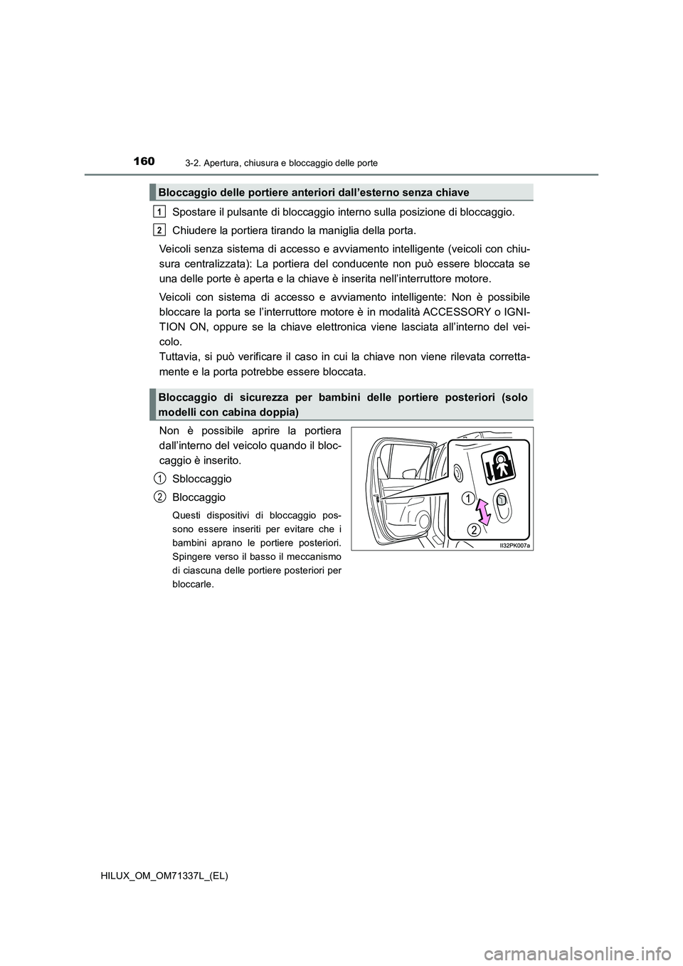 TOYOTA HILUX 2021  Manuale duso (in Italian) 1603-2. Apertura, chiusura e bloccaggio delle porte
HILUX_OM_OM71337L_(EL)
Spostare il pulsante di bloccaggio interno sulla posizione di bloccaggio.
Chiudere la portiera tirando la maniglia della port