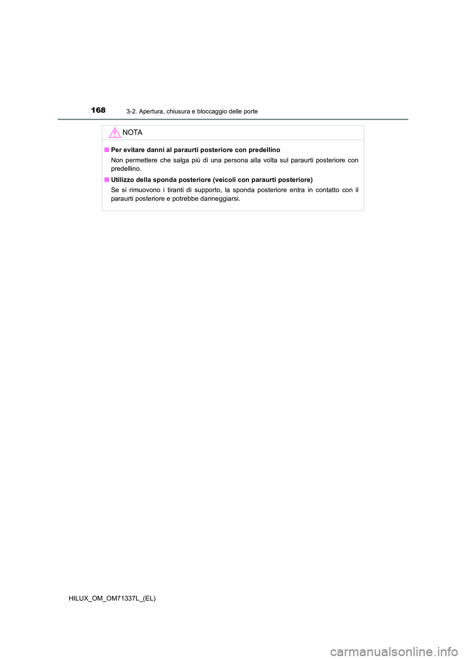 TOYOTA HILUX 2021  Manuale duso (in Italian) 1683-2. Apertura, chiusura e bloccaggio delle porte
HILUX_OM_OM71337L_(EL)
NOTA
�QPer evitare danni al paraurti posteriore con predellino 
Non permettere che salga più di una persona alla volta sul p
