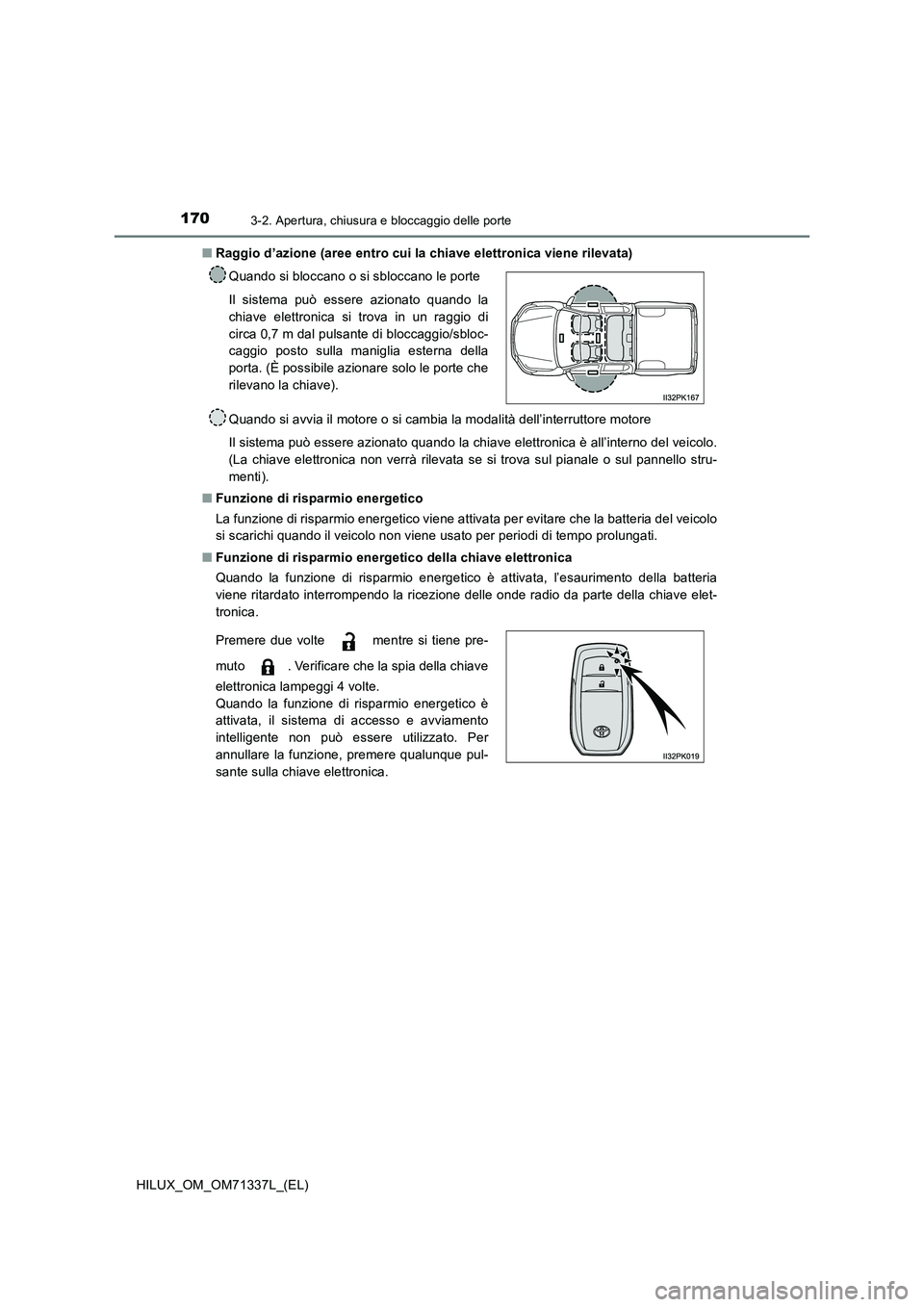 TOYOTA HILUX 2021  Manuale duso (in Italian) 1703-2. Apertura, chiusura e bloccaggio delle porte
HILUX_OM_OM71337L_(EL) 
�Q Raggio d’azione (aree entro cui la chiave elettronica viene rilevata) 
Quando si avvia il motore o si cambia la modalit