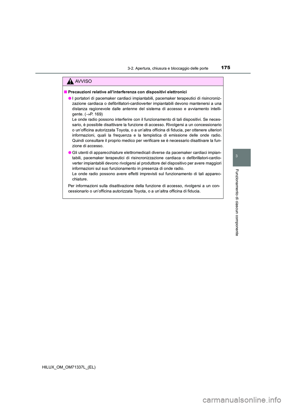 TOYOTA HILUX 2021  Manuale duso (in Italian) 1753-2. Apertura, chiusura e bloccaggio delle porte
3
Funzionamento di ciascun componente
HILUX_OM_OM71337L_(EL)
AVVISO
�QPrecauzioni relative all’interferenza con dispositivi elettronici 
�O I port