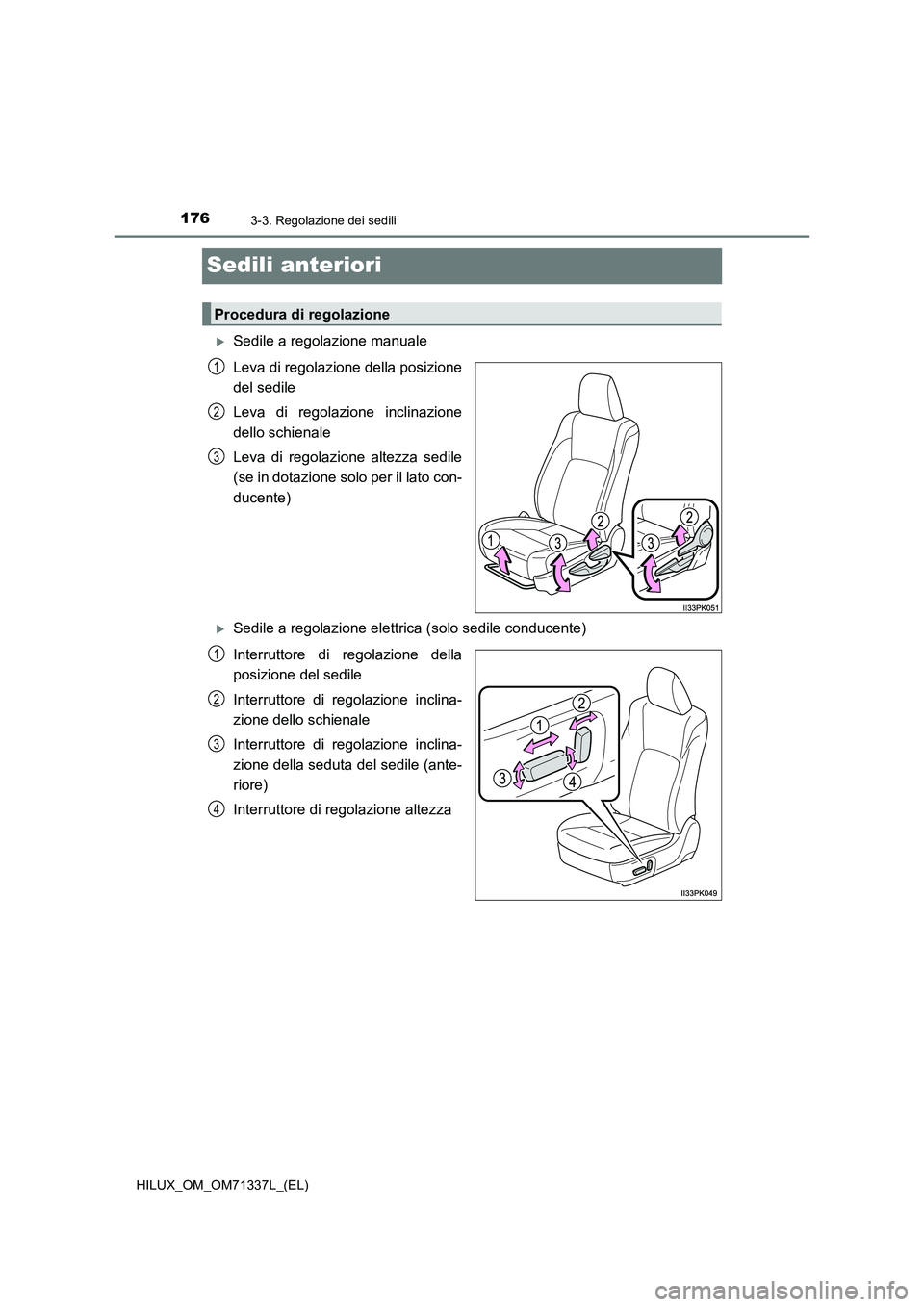 TOYOTA HILUX 2021  Manuale duso (in Italian) 1763-3. Regolazione dei sedili
HILUX_OM_OM71337L_(EL)
Sedili anteriori
Sedile a regolazione manuale
Leva di regolazione della posizione
del sedile
Leva di regolazione inclinazione
dello schienale
L