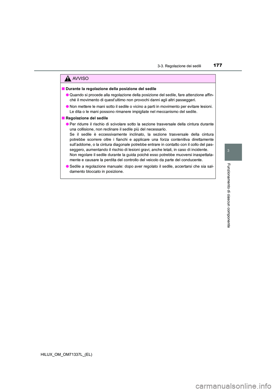 TOYOTA HILUX 2021  Manuale duso (in Italian) 1773-3. Regolazione dei sedili
3
Funzionamento di ciascun componente
HILUX_OM_OM71337L_(EL)
AVVISO
�QDurante la regolazione della posizione del sedile 
�O Quando si procede alla regolazione della posi