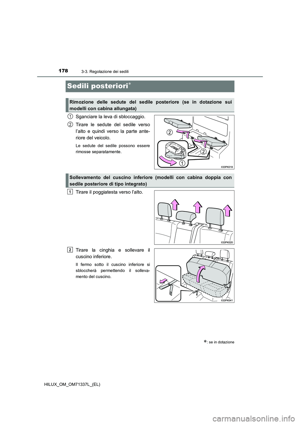TOYOTA HILUX 2021  Manuale duso (in Italian) 1783-3. Regolazione dei sedili
HILUX_OM_OM71337L_(EL)
Sedili posteriori
Sganciare la leva di sbloccaggio. 
Tirare le sedute del sedile verso 
l’alto e quindi verso la parte ante- 
riore del veico