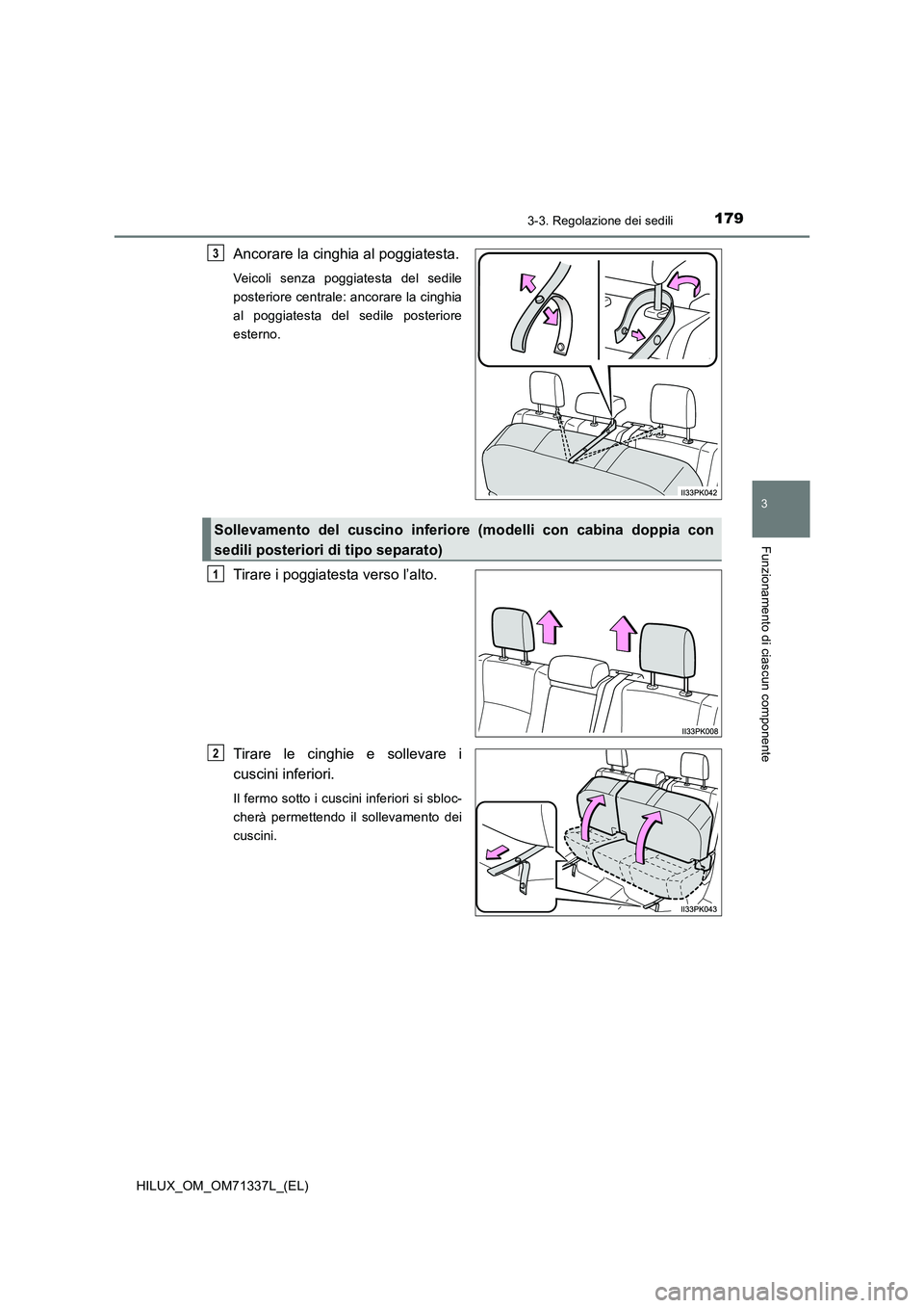 TOYOTA HILUX 2021  Manuale duso (in Italian) 1793-3. Regolazione dei sedili
3
Funzionamento di ciascun componente
HILUX_OM_OM71337L_(EL)
Ancorare la cinghia al poggiatesta.
Veicoli senza poggiatesta del sedile 
posteriore centrale: ancorare la c
