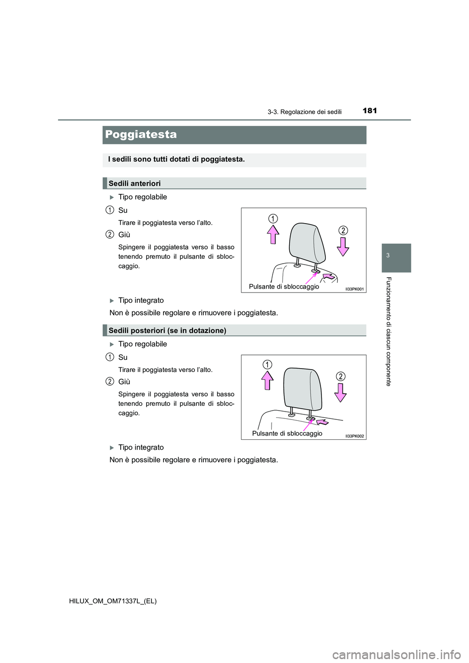 TOYOTA HILUX 2021  Manuale duso (in Italian) 181
3
3-3. Regolazione dei sedili
Funzionamento di ciascun componente
HILUX_OM_OM71337L_(EL)
Poggiatesta
Tipo regolabile 
Su
Tirare il poggiatesta verso l’alto.
Giù
Spingere il poggiatesta verso
