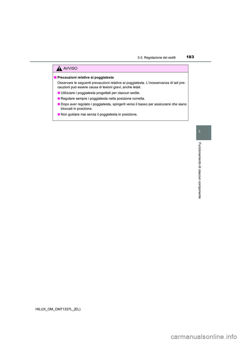 TOYOTA HILUX 2021  Manuale duso (in Italian) 1833-3. Regolazione dei sedili
3
Funzionamento di ciascun componente
HILUX_OM_OM71337L_(EL)
AVVISO
�QPrecauzioni relative ai poggiatesta 
Osservare le seguenti precauzioni relative ai poggiatesta. L