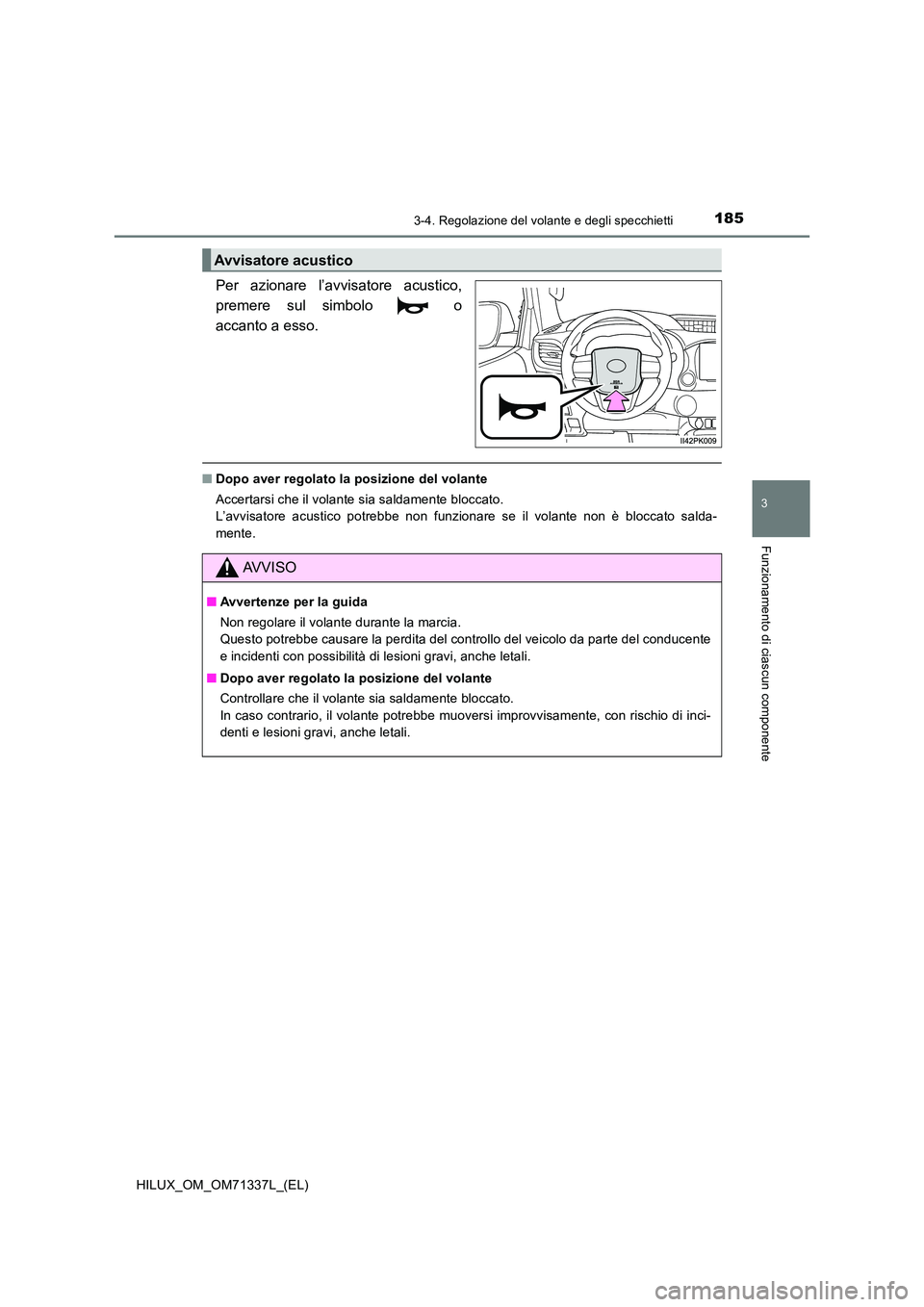 TOYOTA HILUX 2021  Manuale duso (in Italian) 1853-4. Regolazione del volante e degli specchietti
3
Funzionamento di ciascun componente
HILUX_OM_OM71337L_(EL)
Per azionare l’avvisatore acustico, 
premere sul simbolo   o
accanto a esso.
�Q Dopo 
