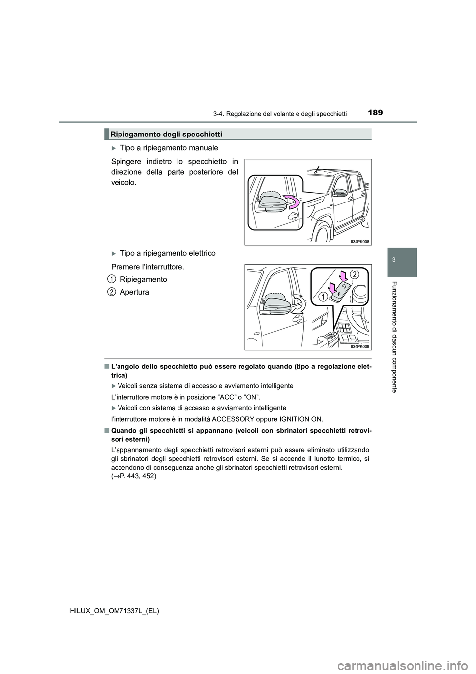 TOYOTA HILUX 2021  Manuale duso (in Italian) 1893-4. Regolazione del volante e degli specchietti
3
Funzionamento di ciascun componente
HILUX_OM_OM71337L_(EL)
Tipo a ripiegamento manuale
Spingere indietro lo specchietto in
direzione della part