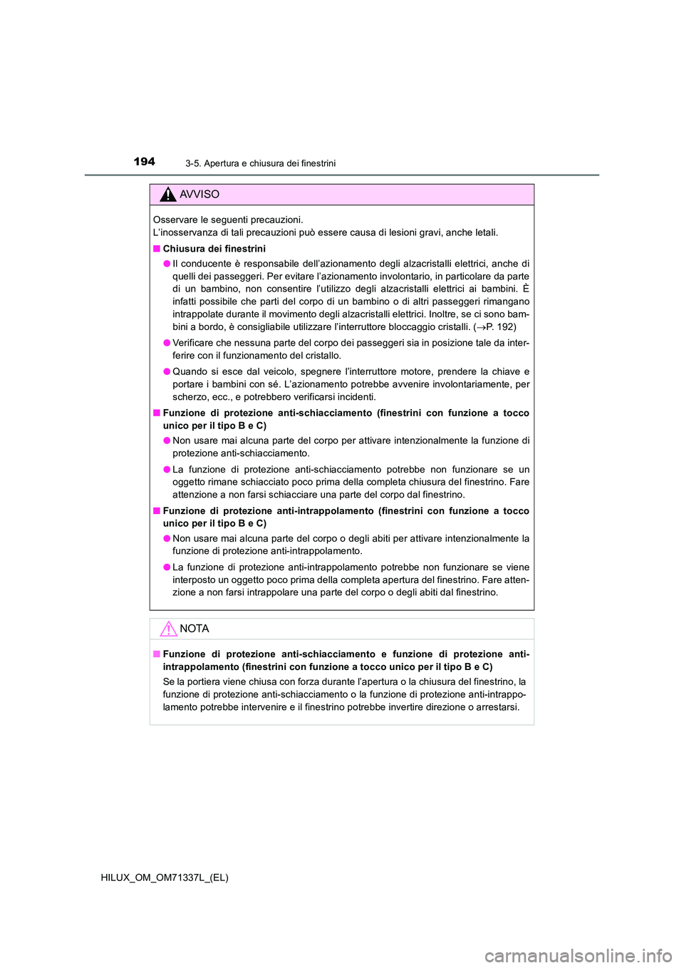 TOYOTA HILUX 2021  Manuale duso (in Italian) 1943-5. Apertura e chiusura dei finestrini
HILUX_OM_OM71337L_(EL)
AVVISO
Osservare le seguenti precauzioni.  
L’inosservanza di tali precauzioni può essere causa di lesioni gravi, anche letali. 
�Q