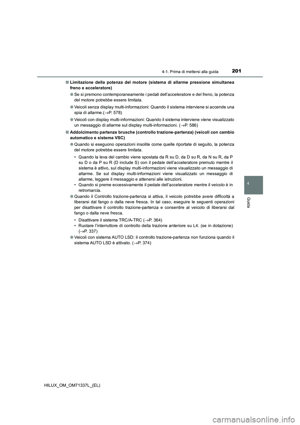 TOYOTA HILUX 2021  Manuale duso (in Italian) 2014-1. Prima di mettersi alla guida
4
Guida
HILUX_OM_OM71337L_(EL)�QLimitazione della potenza del motore (sistema di allarme pressione simultanea
freno e acceleratore)
�OSe si premono contemporaneame