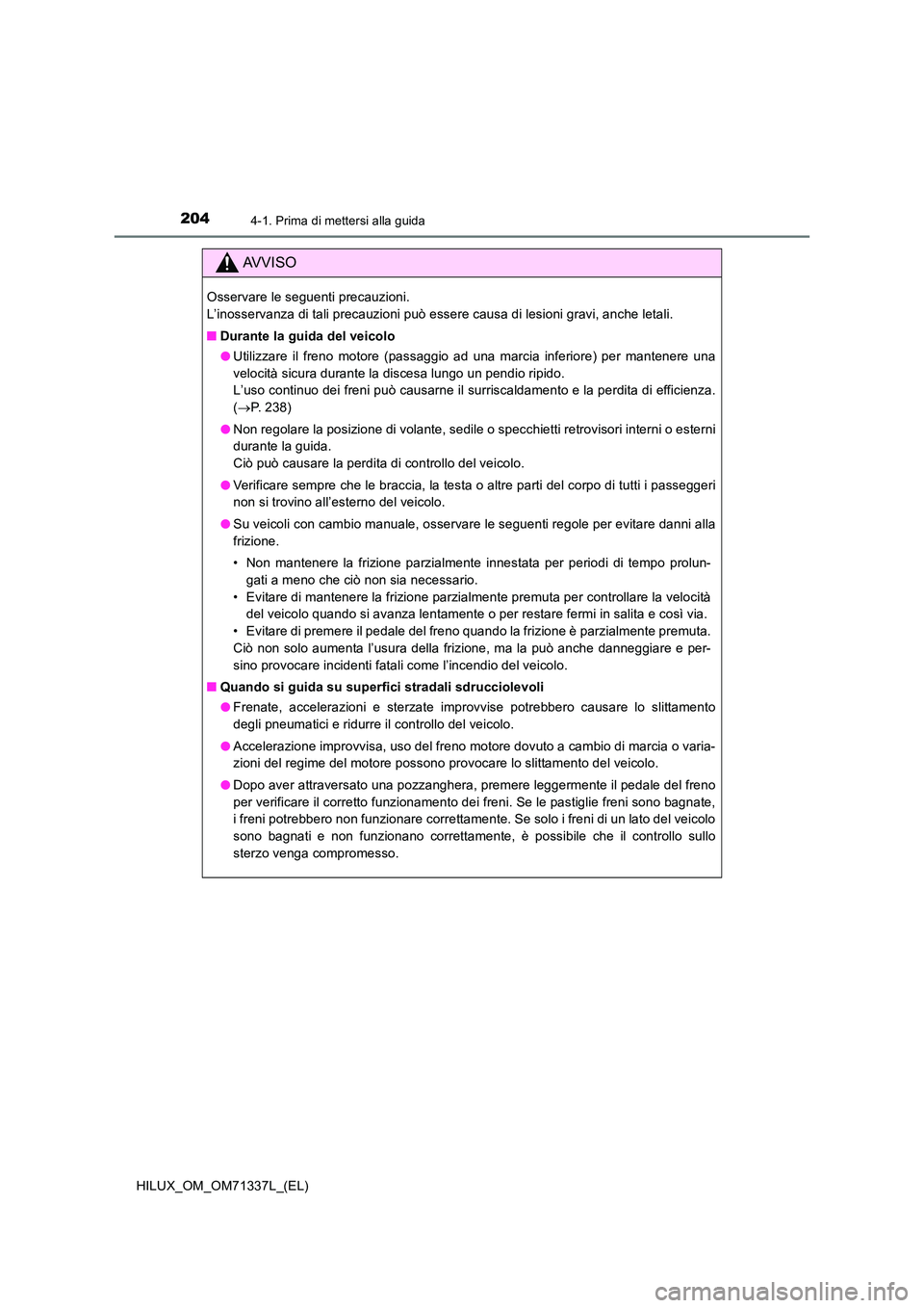 TOYOTA HILUX 2021  Manuale duso (in Italian) 2044-1. Prima di mettersi alla guida
HILUX_OM_OM71337L_(EL)
AVVISO
Osservare le seguenti precauzioni.  
L’inosservanza di tali precauzioni può essere causa di lesioni gravi, anche letali. 
�Q Duran