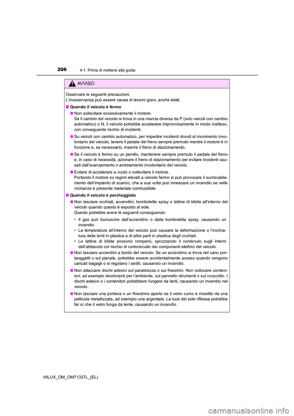 TOYOTA HILUX 2021  Manuale duso (in Italian) 2064-1. Prima di mettersi alla guida
HILUX_OM_OM71337L_(EL)
AVVISO
Osservare le seguenti precauzioni.  
L’inosservanza può essere causa di lesioni gravi, anche letali. 
�Q Quando il veicolo è ferm